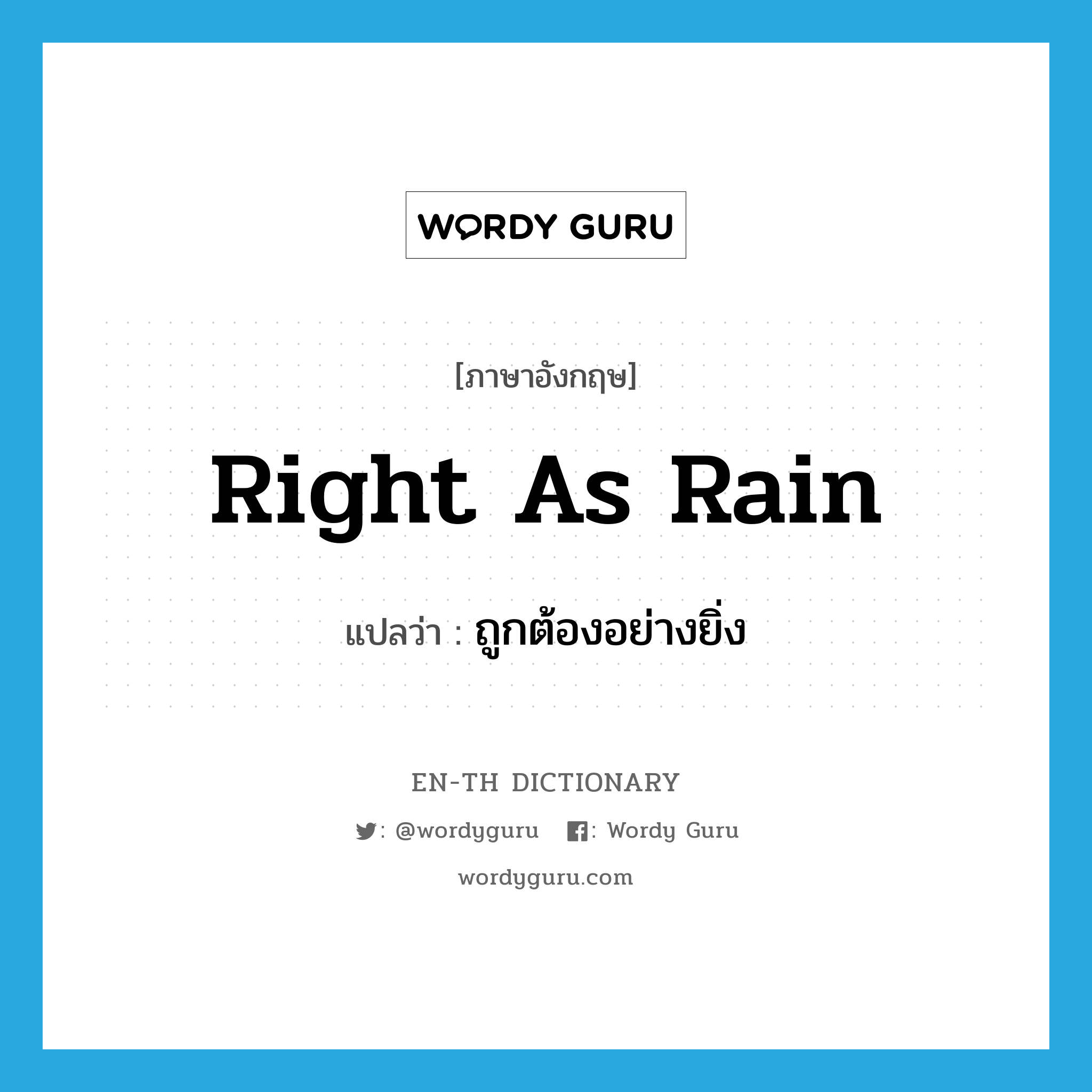 right as rain แปลว่า?, คำศัพท์ภาษาอังกฤษ right as rain แปลว่า ถูกต้องอย่างยิ่ง ประเภท SL หมวด SL