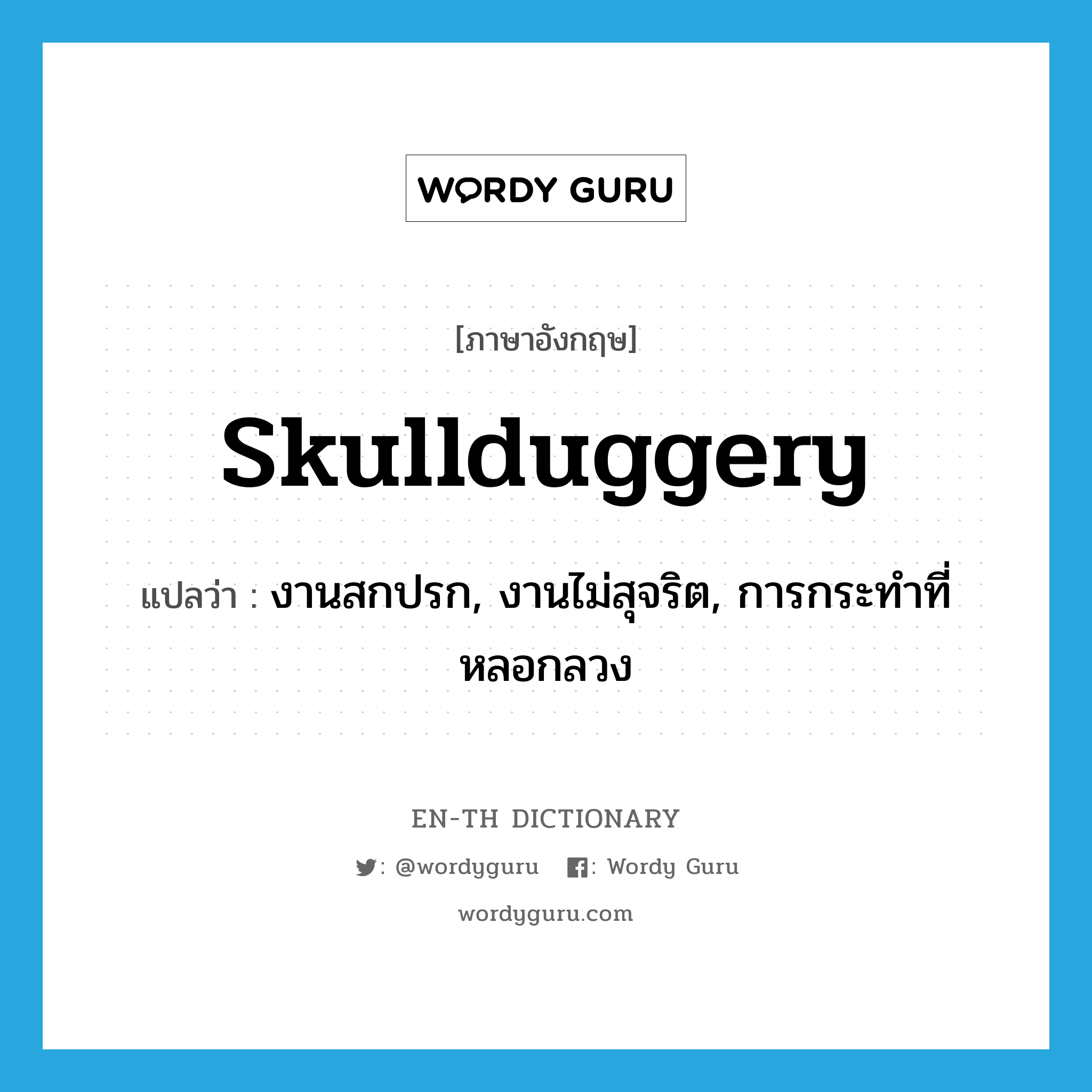 skullduggery แปลว่า?, คำศัพท์ภาษาอังกฤษ skullduggery แปลว่า งานสกปรก, งานไม่สุจริต, การกระทำที่หลอกลวง ประเภท SL หมวด SL