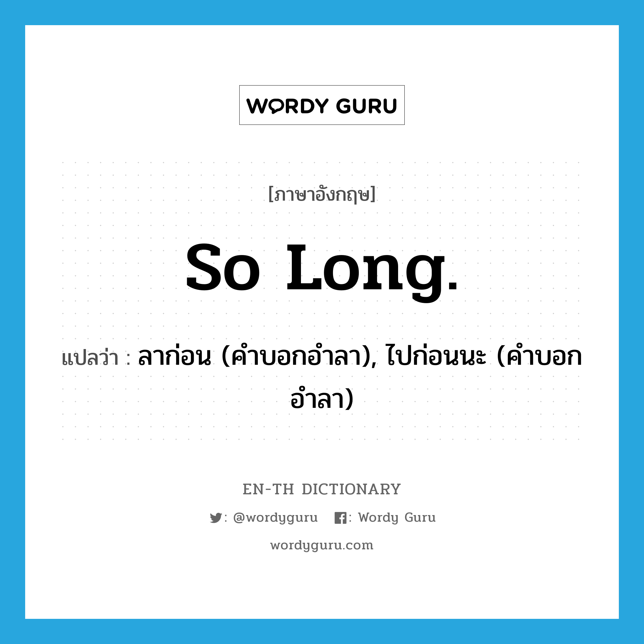 So long. แปลว่า?, คำศัพท์ภาษาอังกฤษ So long. แปลว่า ลาก่อน (คำบอกอำลา), ไปก่อนนะ (คำบอกอำลา) ประเภท SL หมวด SL