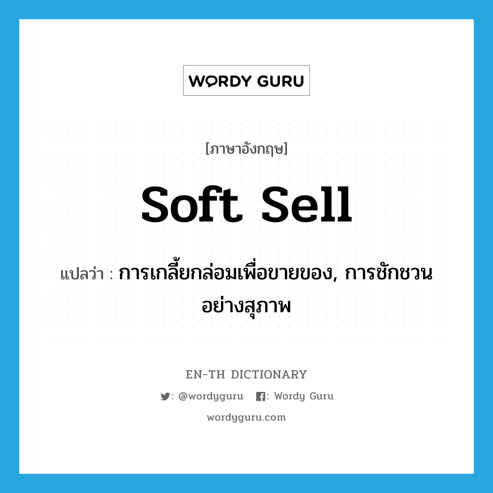 soft sell แปลว่า?, คำศัพท์ภาษาอังกฤษ soft sell แปลว่า การเกลี้ยกล่อมเพื่อขายของ, การชักชวนอย่างสุภาพ ประเภท SL หมวด SL