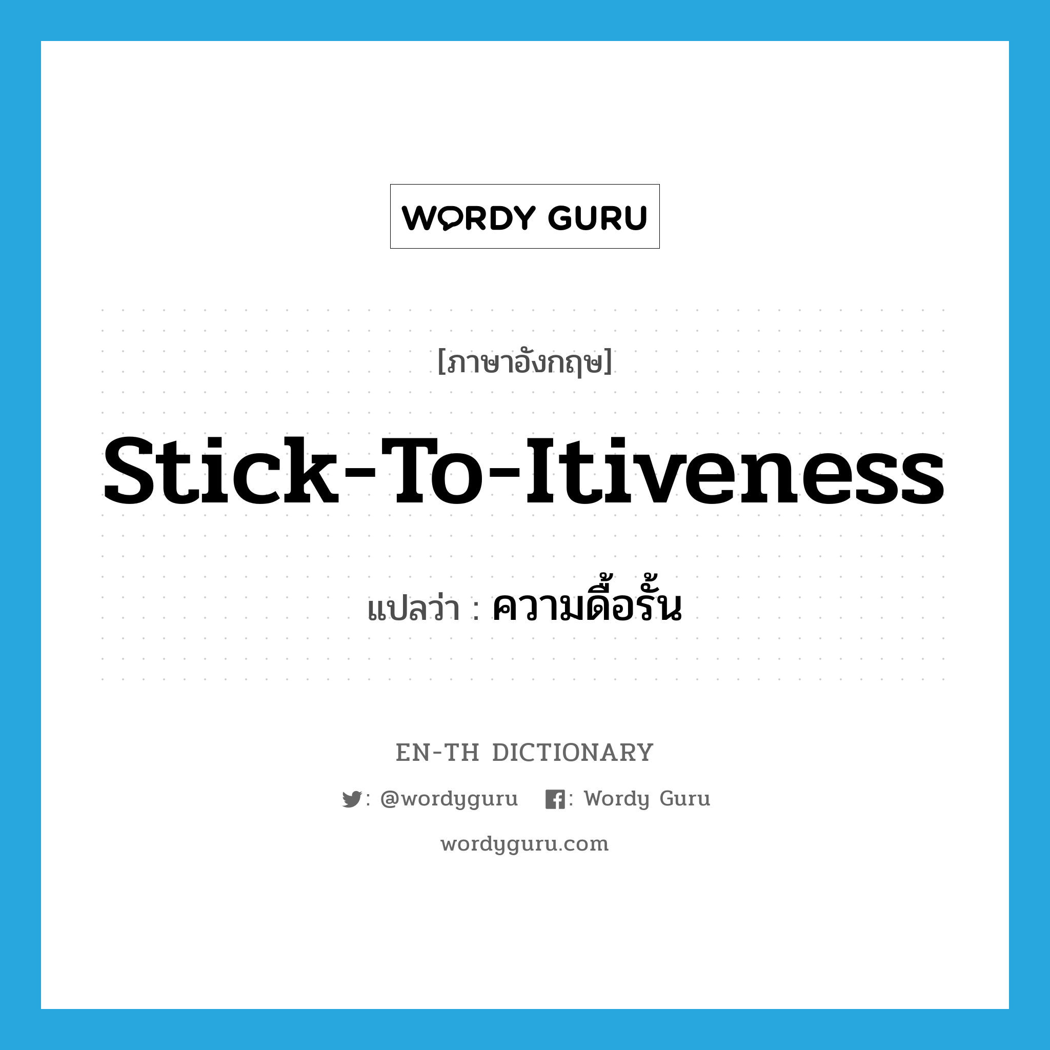 stick-to-itiveness แปลว่า?, คำศัพท์ภาษาอังกฤษ stick-to-itiveness แปลว่า ความดื้อรั้น ประเภท SL หมวด SL
