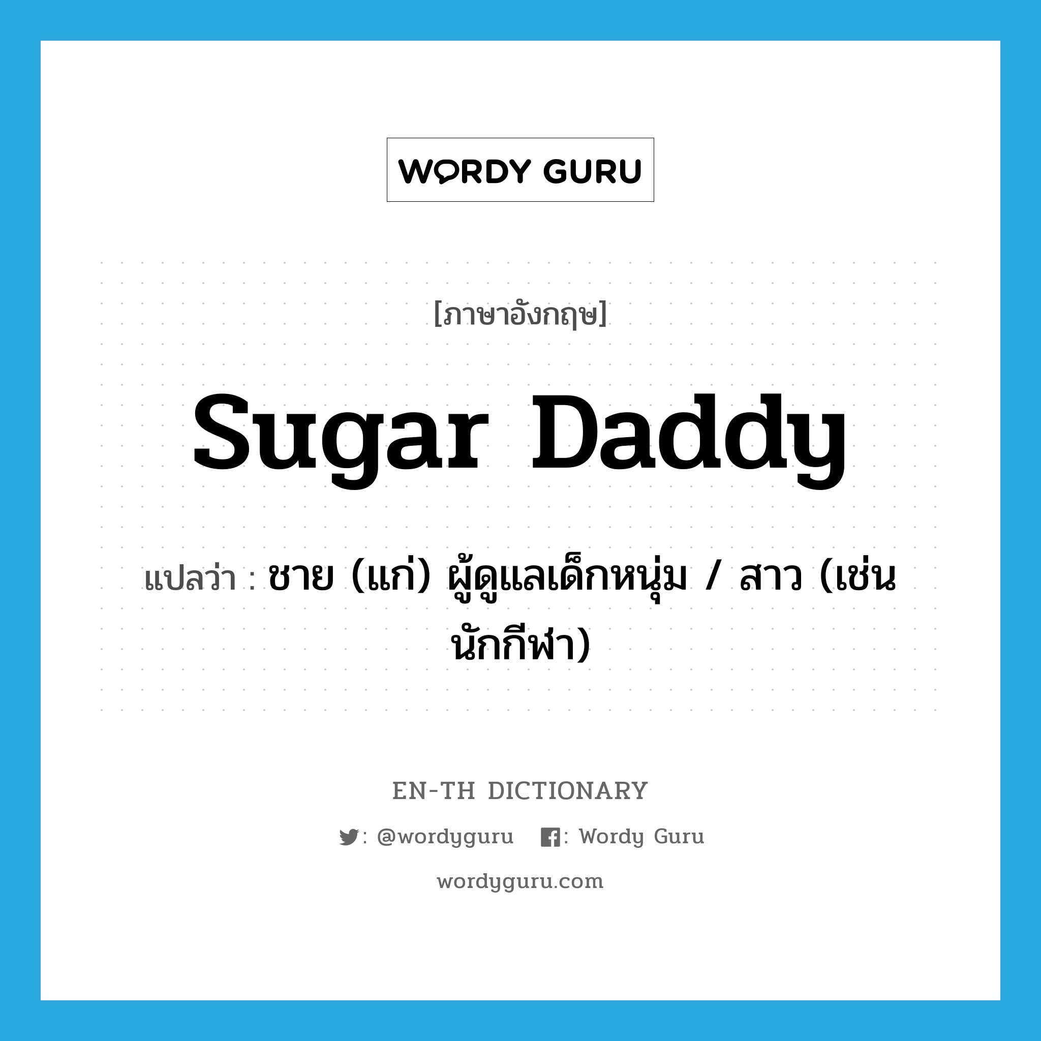sugar daddy แปลว่า?, คำศัพท์ภาษาอังกฤษ sugar daddy แปลว่า ชาย (แก่) ผู้ดูแลเด็กหนุ่ม / สาว (เช่น นักกีฬา) ประเภท SL หมวด SL