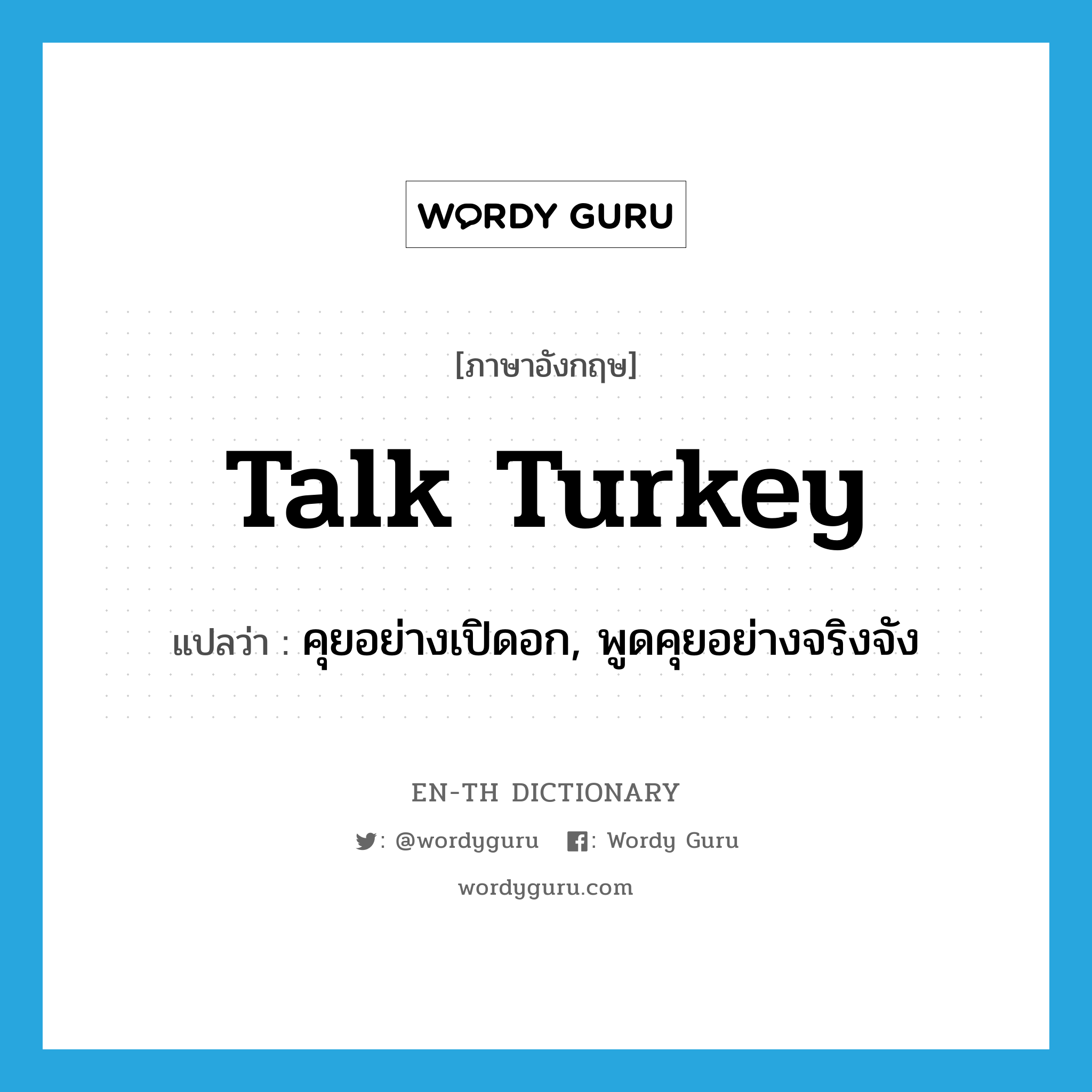 talk turkey แปลว่า?, คำศัพท์ภาษาอังกฤษ talk turkey แปลว่า คุยอย่างเปิดอก, พูดคุยอย่างจริงจัง ประเภท SL หมวด SL
