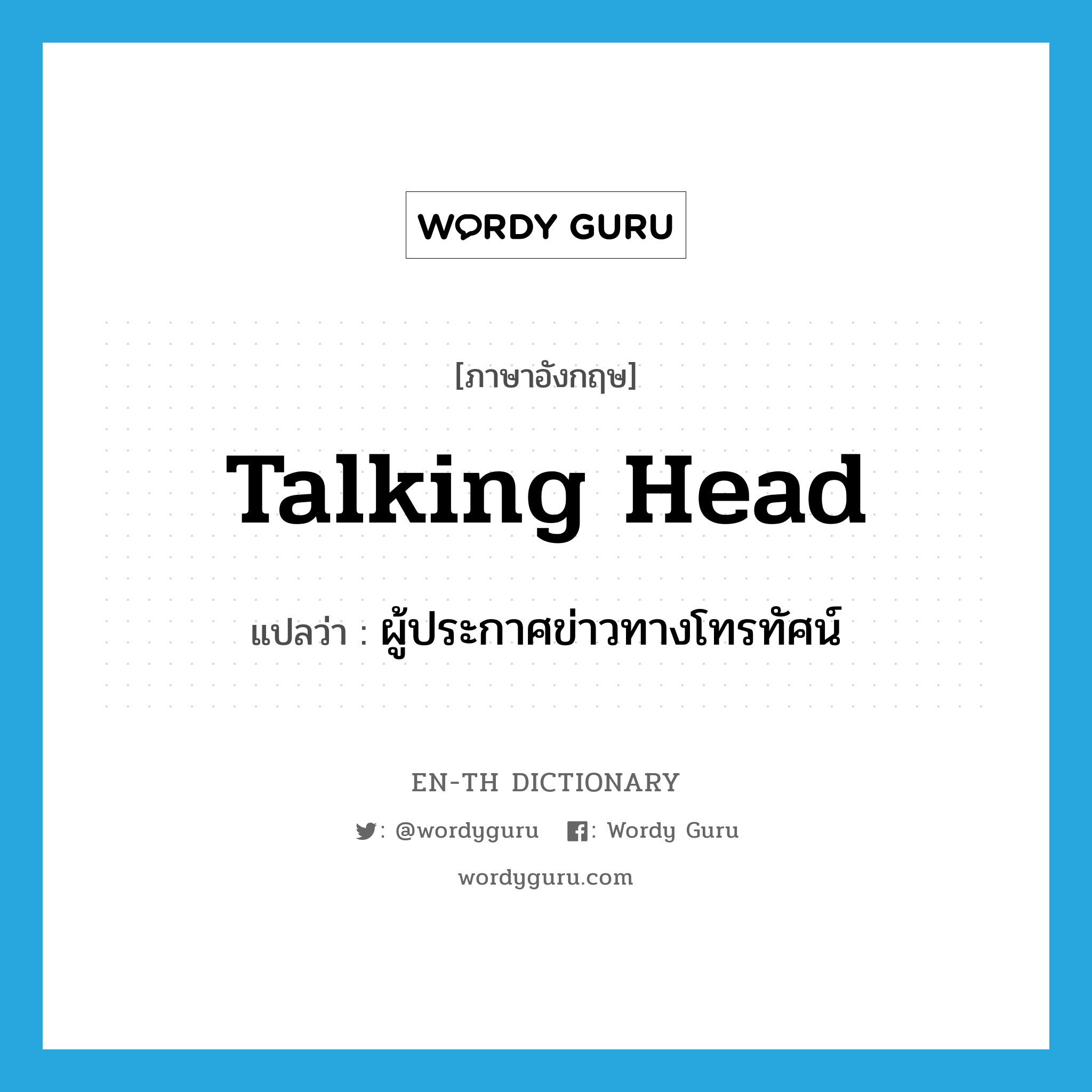 talking head แปลว่า?, คำศัพท์ภาษาอังกฤษ talking head แปลว่า ผู้ประกาศข่าวทางโทรทัศน์ ประเภท SL หมวด SL