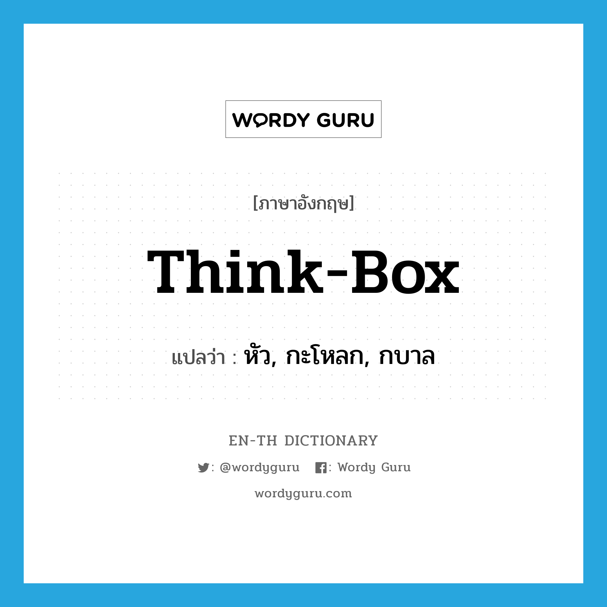 think-box แปลว่า?, คำศัพท์ภาษาอังกฤษ think-box แปลว่า หัว, กะโหลก, กบาล ประเภท SL หมวด SL