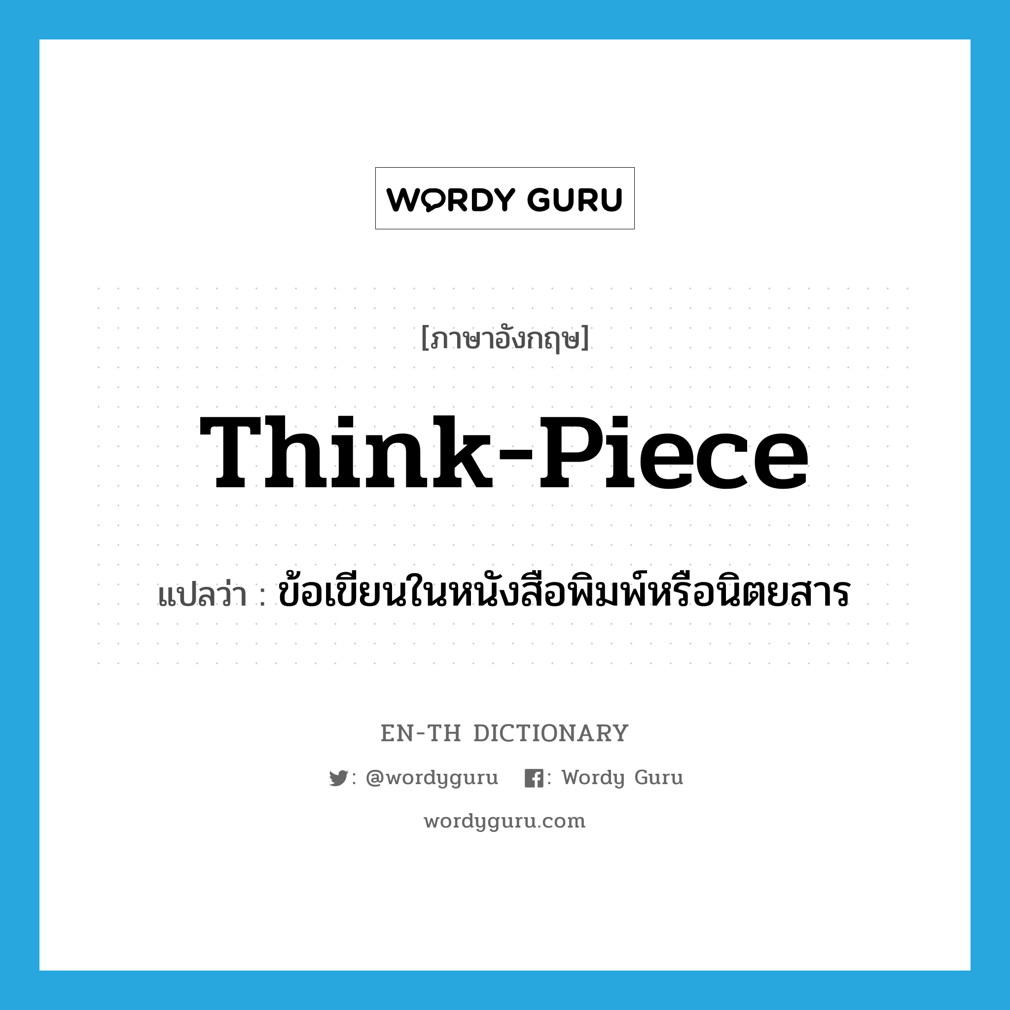 think-piece แปลว่า?, คำศัพท์ภาษาอังกฤษ think-piece แปลว่า ข้อเขียนในหนังสือพิมพ์หรือนิตยสาร ประเภท SL หมวด SL