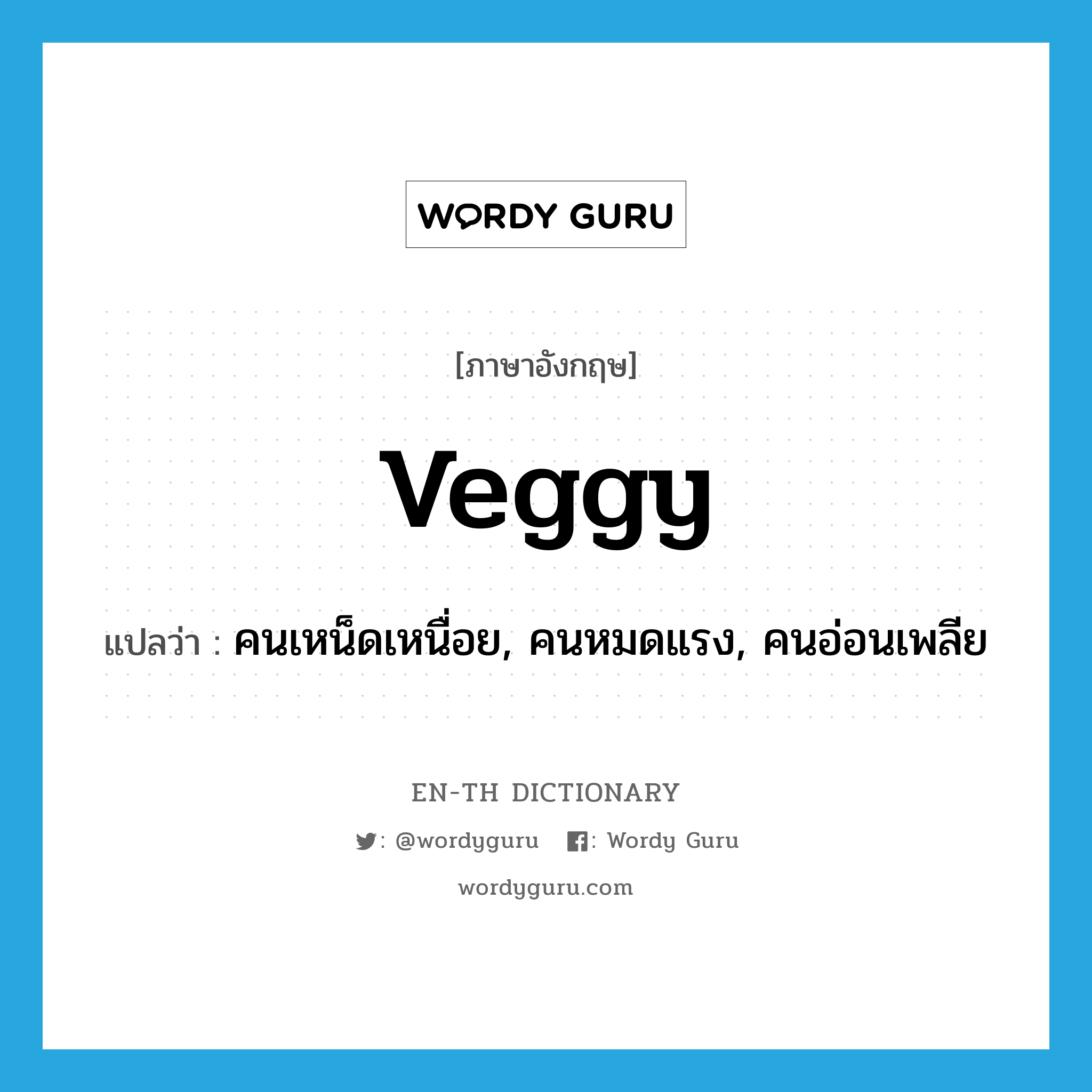 veggy แปลว่า?, คำศัพท์ภาษาอังกฤษ veggy แปลว่า คนเหน็ดเหนื่อย, คนหมดแรง, คนอ่อนเพลีย ประเภท SL หมวด SL