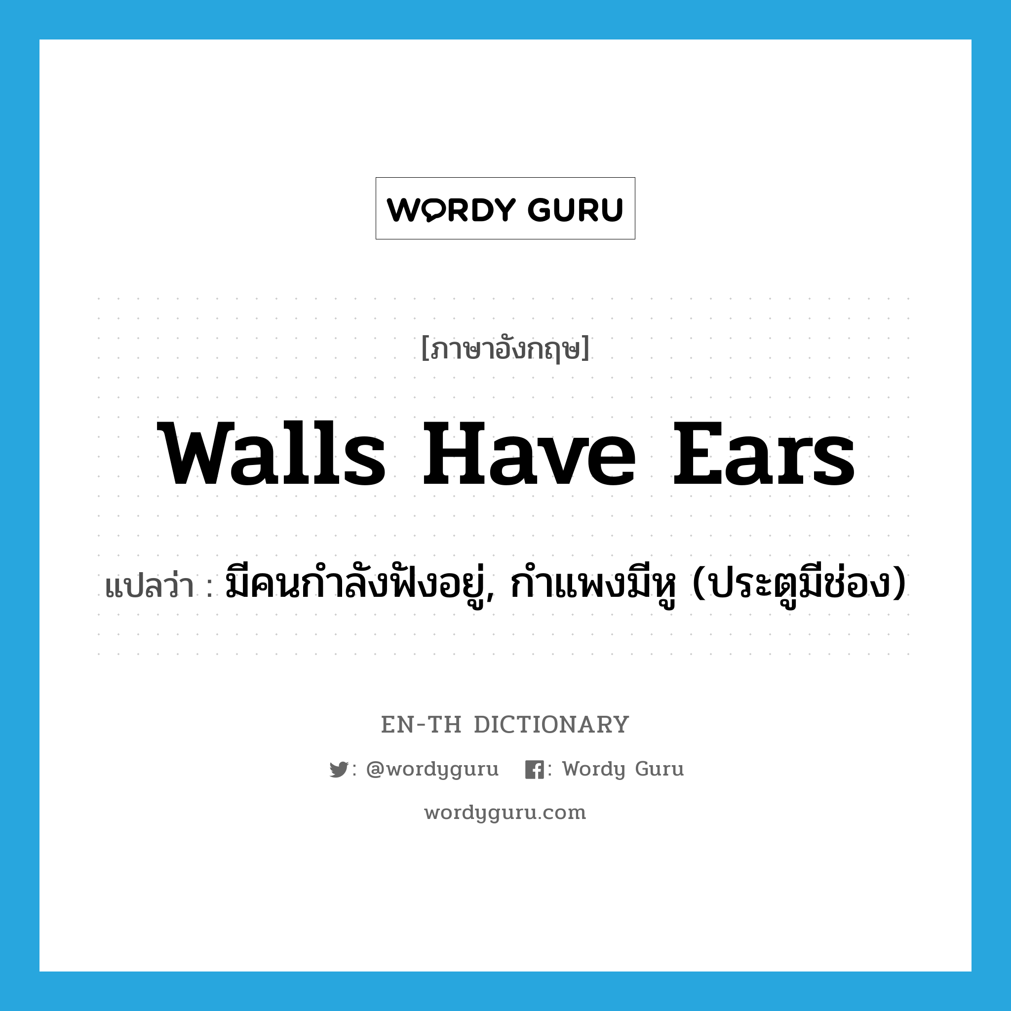walls have ears แปลว่า?, คำศัพท์ภาษาอังกฤษ walls have ears แปลว่า มีคนกำลังฟังอยู่, กำแพงมีหู (ประตูมีช่อง) ประเภท SL หมวด SL