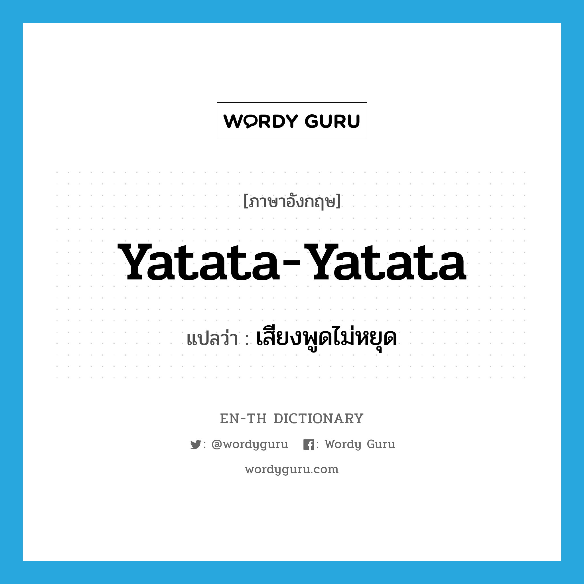 เสียงพูดไม่หยุด ภาษาอังกฤษ?, คำศัพท์ภาษาอังกฤษ เสียงพูดไม่หยุด แปลว่า yatata-yatata ประเภท SL หมวด SL