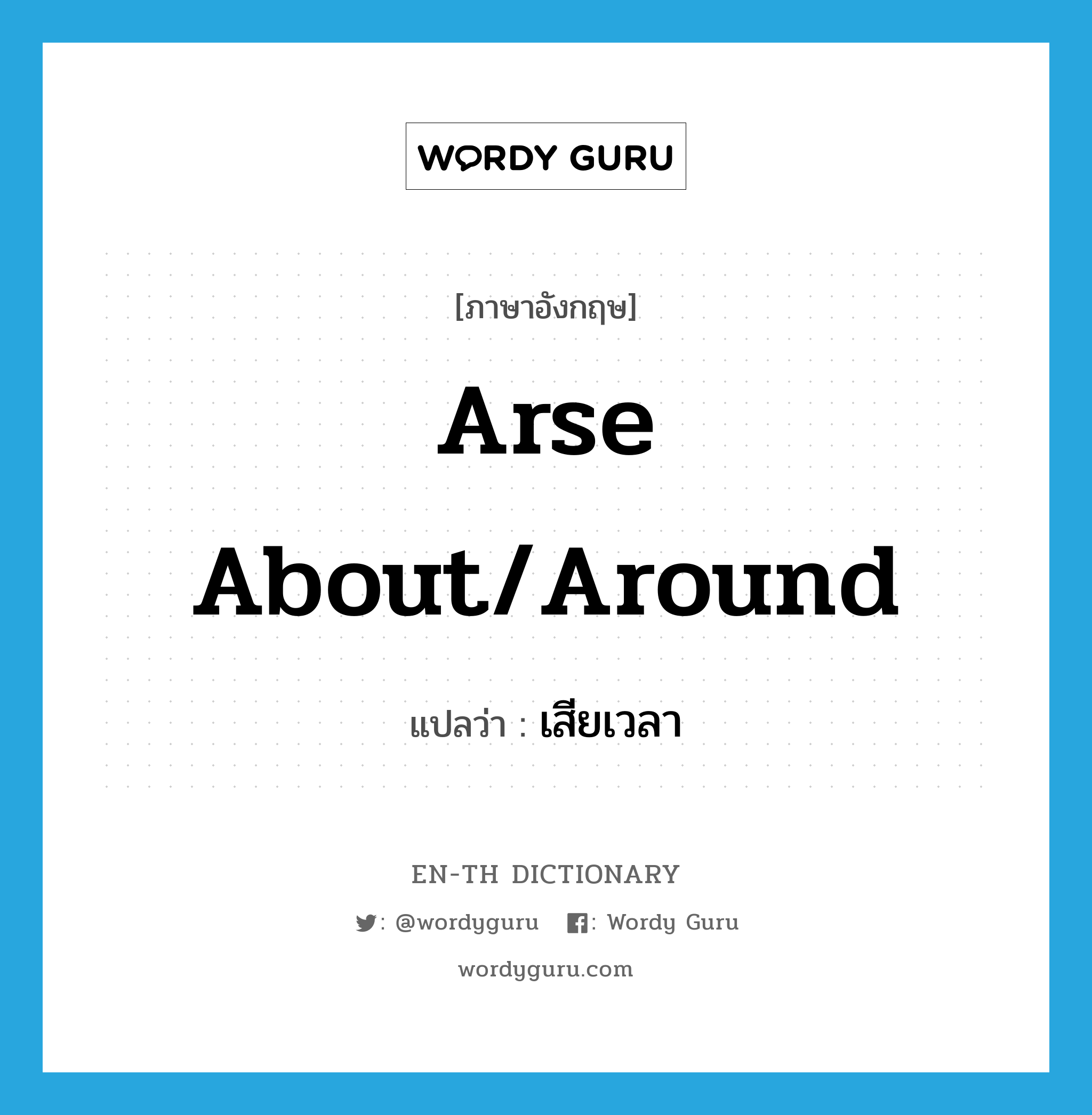 arse about/around แปลว่า?, คำศัพท์ภาษาอังกฤษ arse about/around แปลว่า เสียเวลา ประเภท SL หมวด SL
