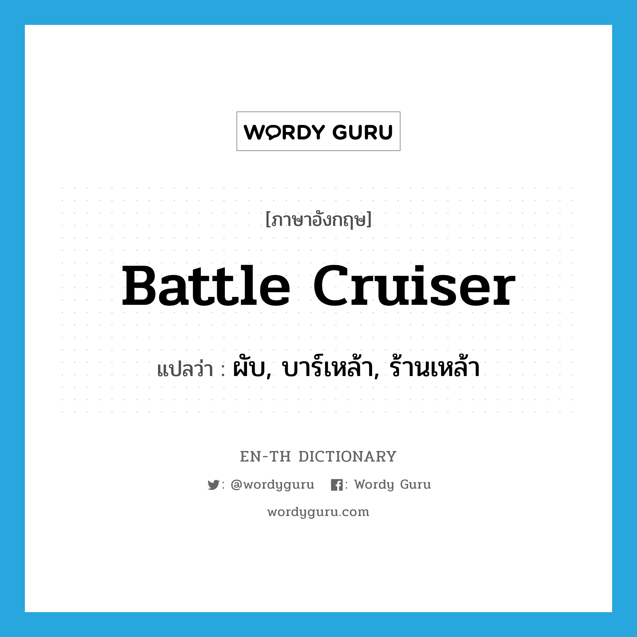 battle cruiser แปลว่า?, คำศัพท์ภาษาอังกฤษ battle cruiser แปลว่า ผับ, บาร์เหล้า, ร้านเหล้า ประเภท SL หมวด SL