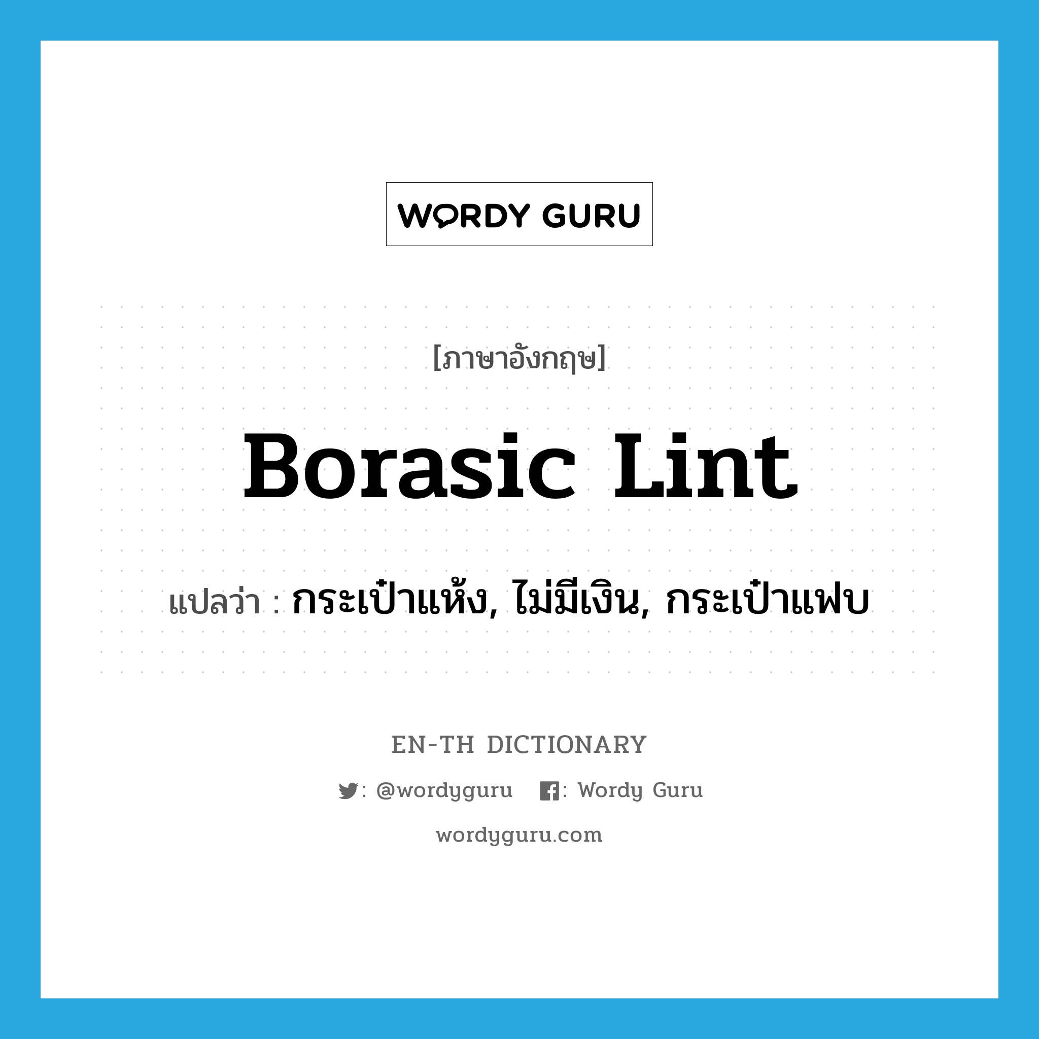 borasic lint แปลว่า?, คำศัพท์ภาษาอังกฤษ borasic lint แปลว่า กระเป๋าแห้ง, ไม่มีเงิน, กระเป๋าแฟบ ประเภท SL หมวด SL