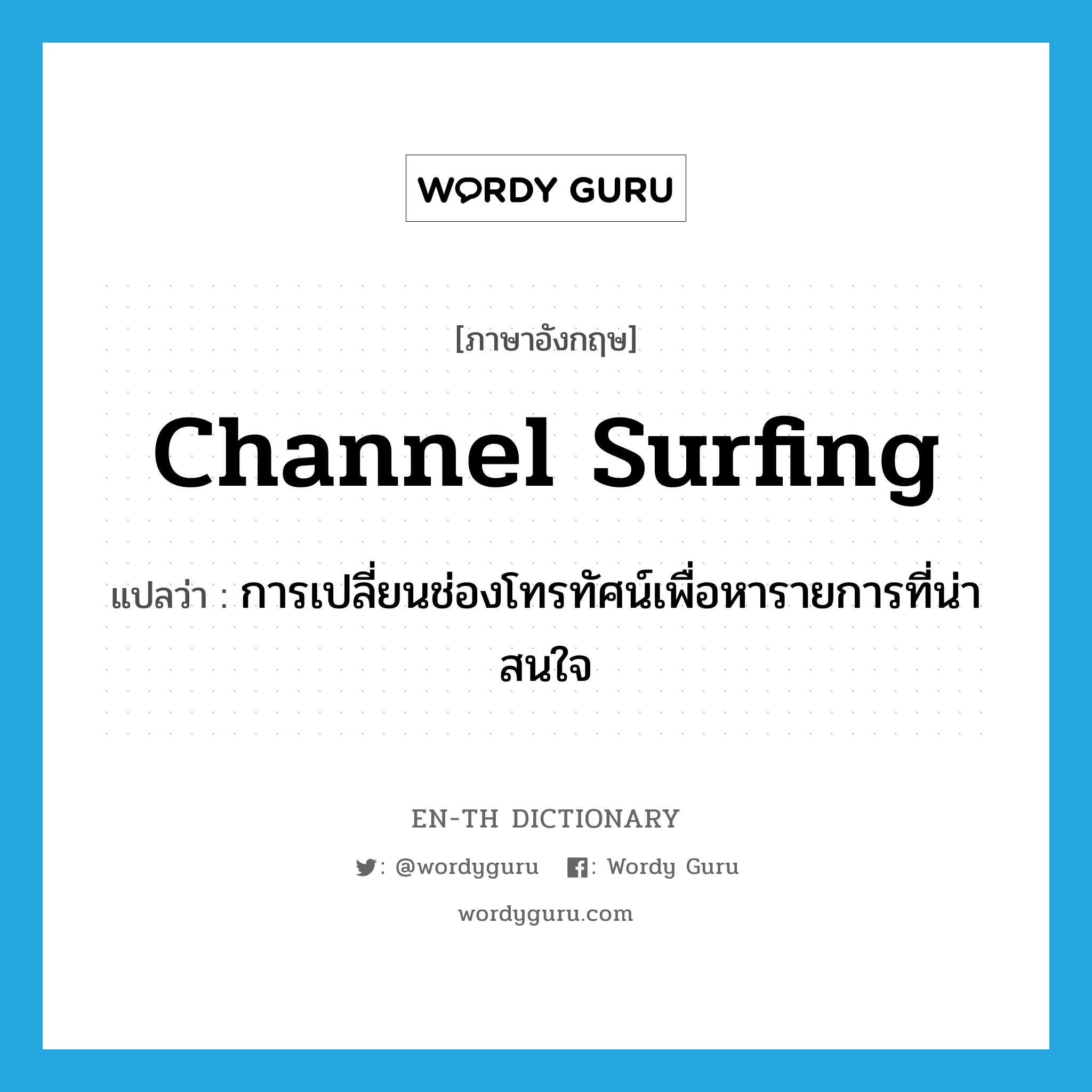 channel surfing แปลว่า?, คำศัพท์ภาษาอังกฤษ channel surfing แปลว่า การเปลี่ยนช่องโทรทัศน์เพื่อหารายการที่น่าสนใจ ประเภท SL หมวด SL
