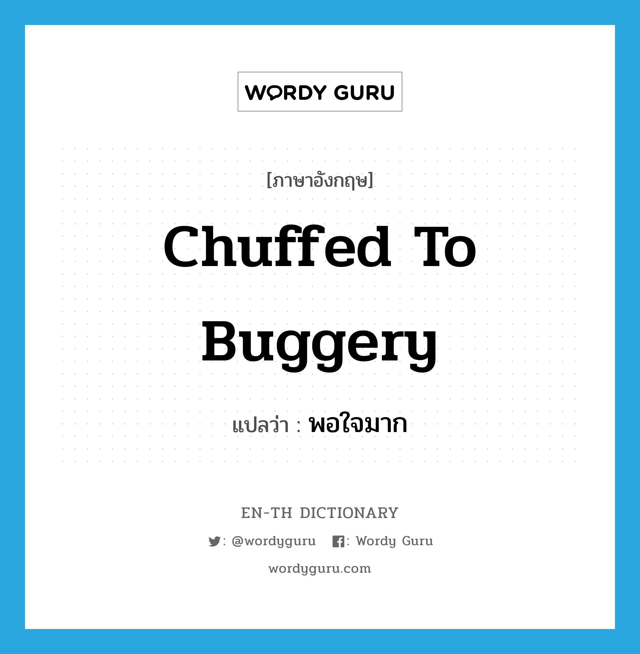 chuffed to buggery แปลว่า?, คำศัพท์ภาษาอังกฤษ chuffed to buggery แปลว่า พอใจมาก ประเภท SL หมวด SL