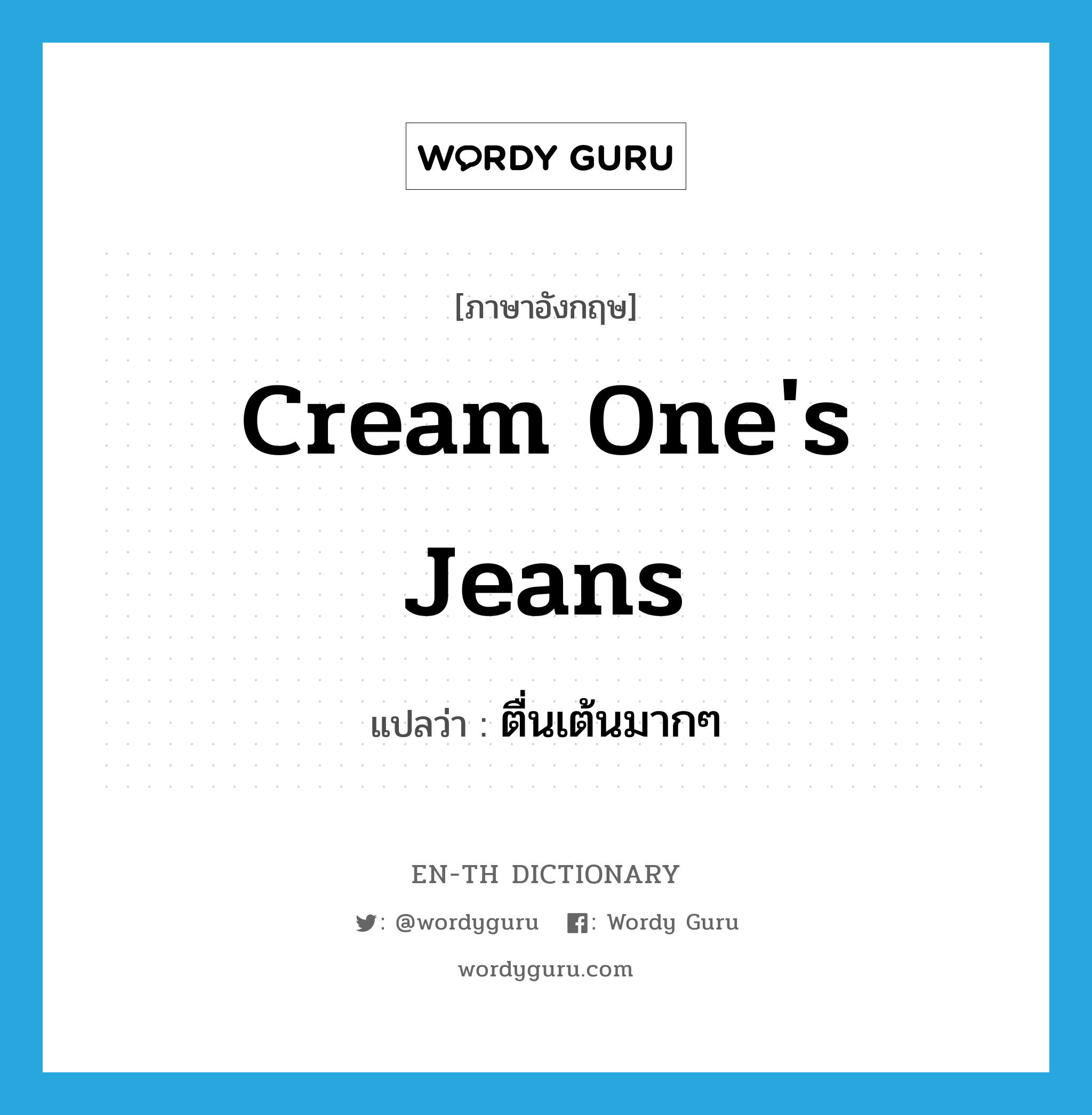cream one's jeans แปลว่า?, คำศัพท์ภาษาอังกฤษ cream one's jeans แปลว่า ตื่นเต้นมากๆ ประเภท SL หมวด SL