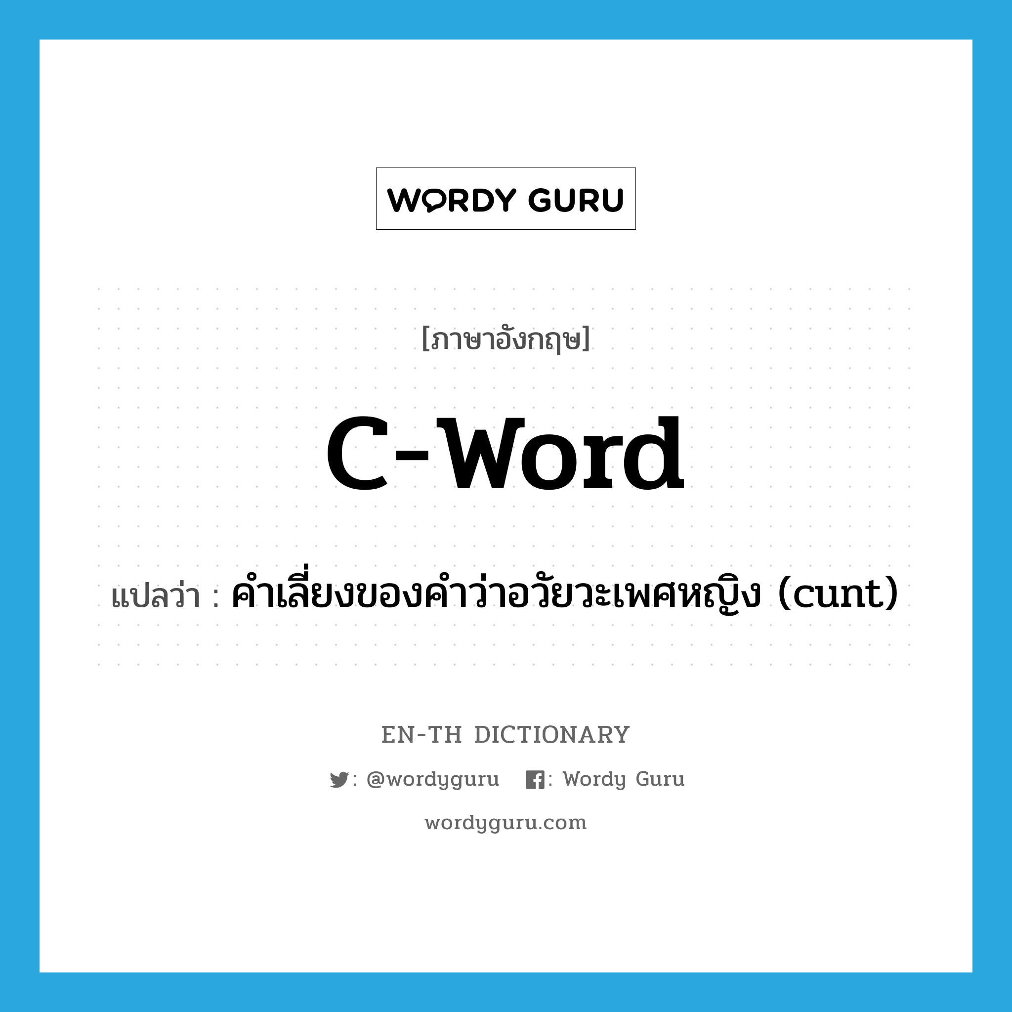 C-word แปลว่า?, คำศัพท์ภาษาอังกฤษ C-word แปลว่า คำเลี่ยงของคำว่าอวัยวะเพศหญิง (cunt) ประเภท SL หมวด SL