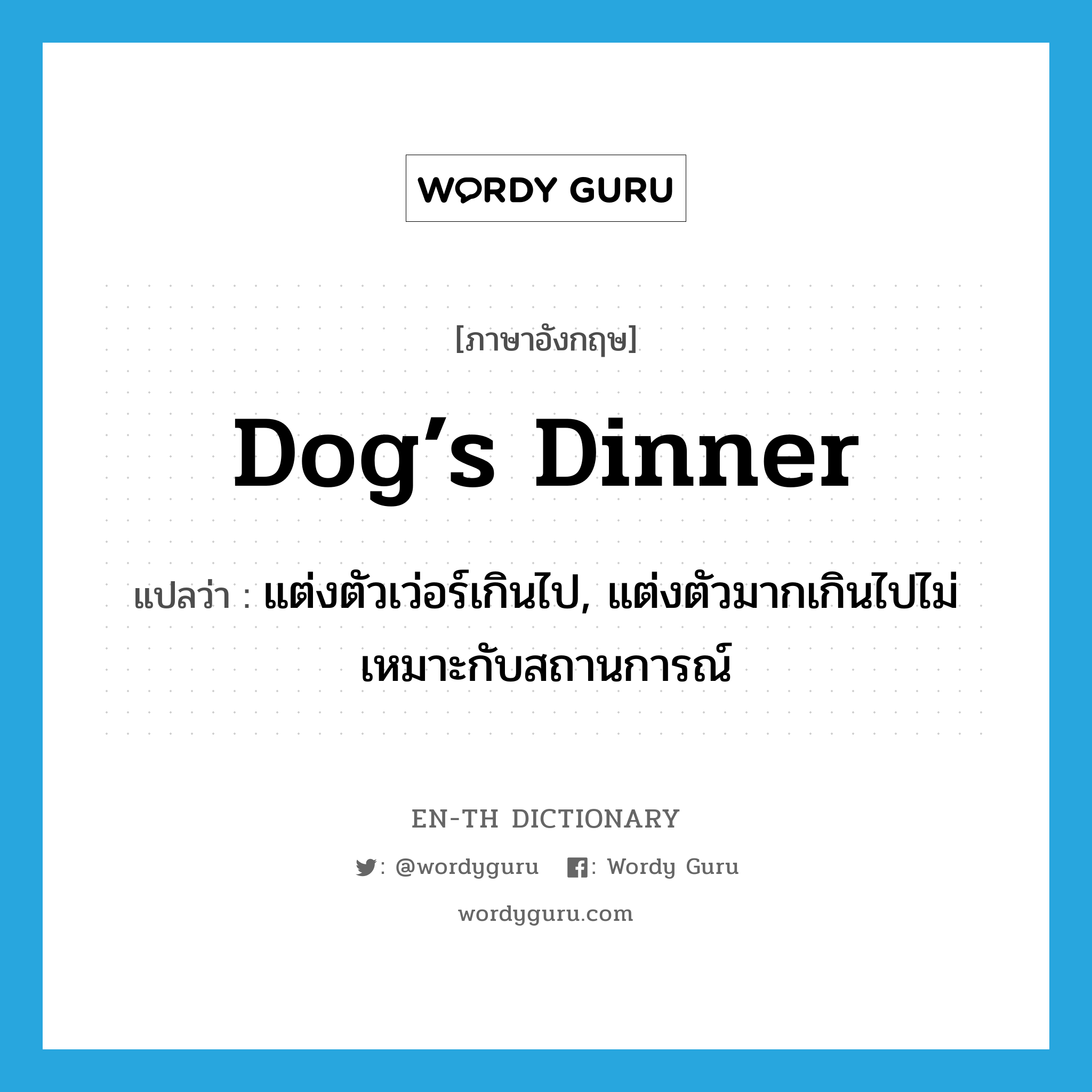 dog’s dinner แปลว่า?, คำศัพท์ภาษาอังกฤษ dog’s dinner แปลว่า แต่งตัวเว่อร์เกินไป, แต่งตัวมากเกินไปไม่เหมาะกับสถานการณ์ ประเภท SL หมวด SL