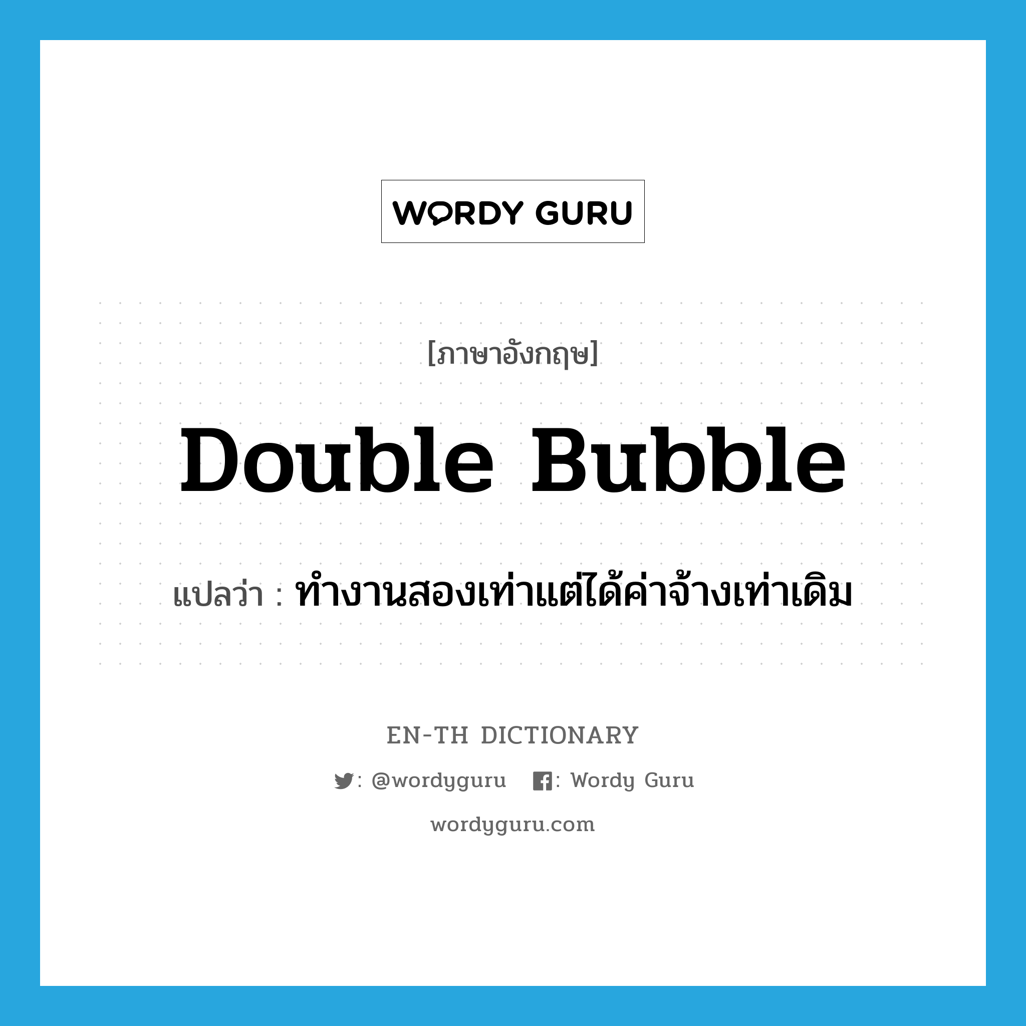 double bubble แปลว่า?, คำศัพท์ภาษาอังกฤษ double bubble แปลว่า ทำงานสองเท่าแต่ได้ค่าจ้างเท่าเดิม ประเภท SL หมวด SL