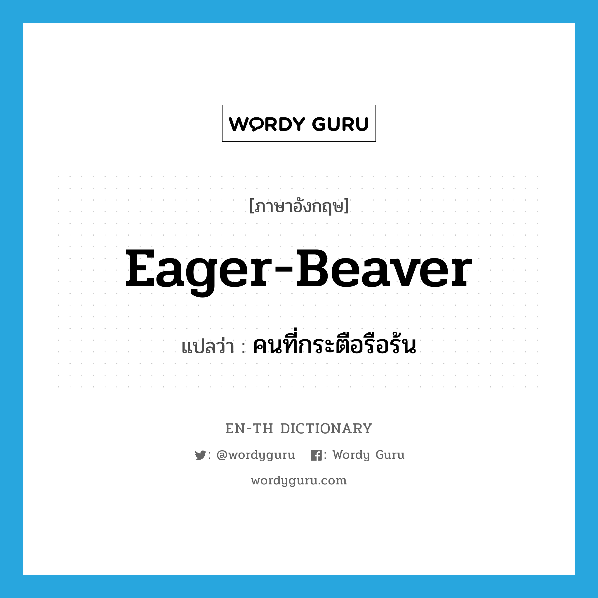 คนที่กระตือรือร้น ภาษาอังกฤษ?, คำศัพท์ภาษาอังกฤษ คนที่กระตือรือร้น แปลว่า eager-beaver ประเภท SL หมวด SL