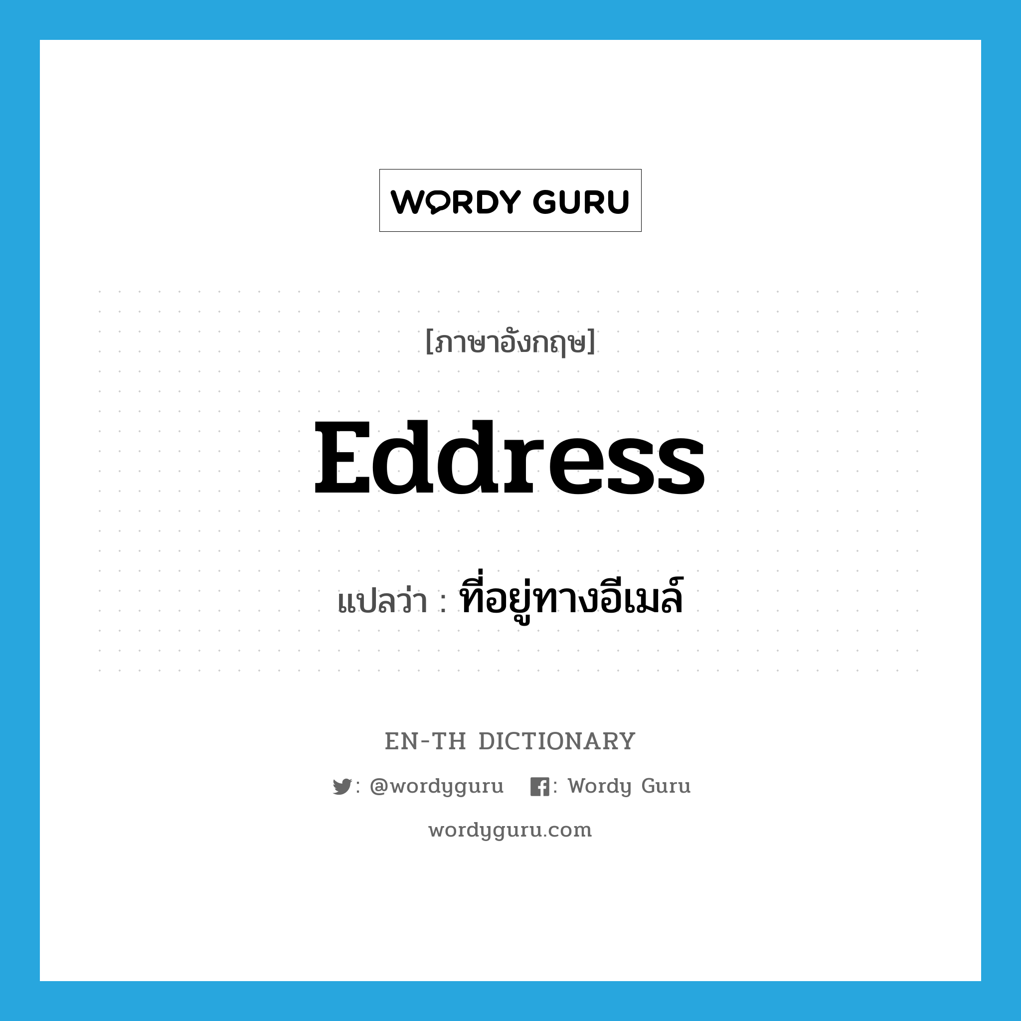 eddress แปลว่า?, คำศัพท์ภาษาอังกฤษ eddress แปลว่า ที่อยู่ทางอีเมล์ ประเภท SL หมวด SL