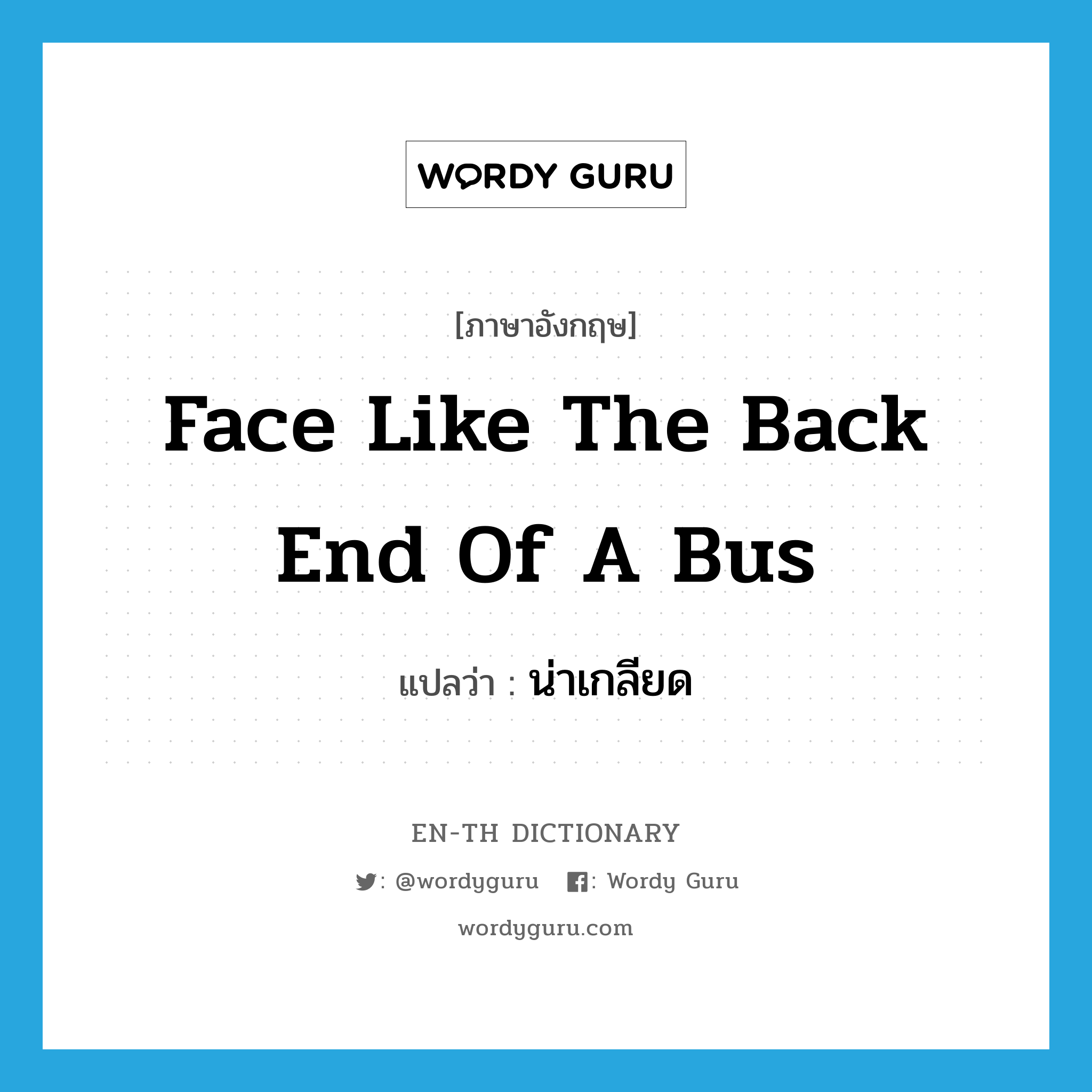 face like the back end of a bus แปลว่า?, คำศัพท์ภาษาอังกฤษ face like the back end of a bus แปลว่า น่าเกลียด ประเภท SL หมวด SL