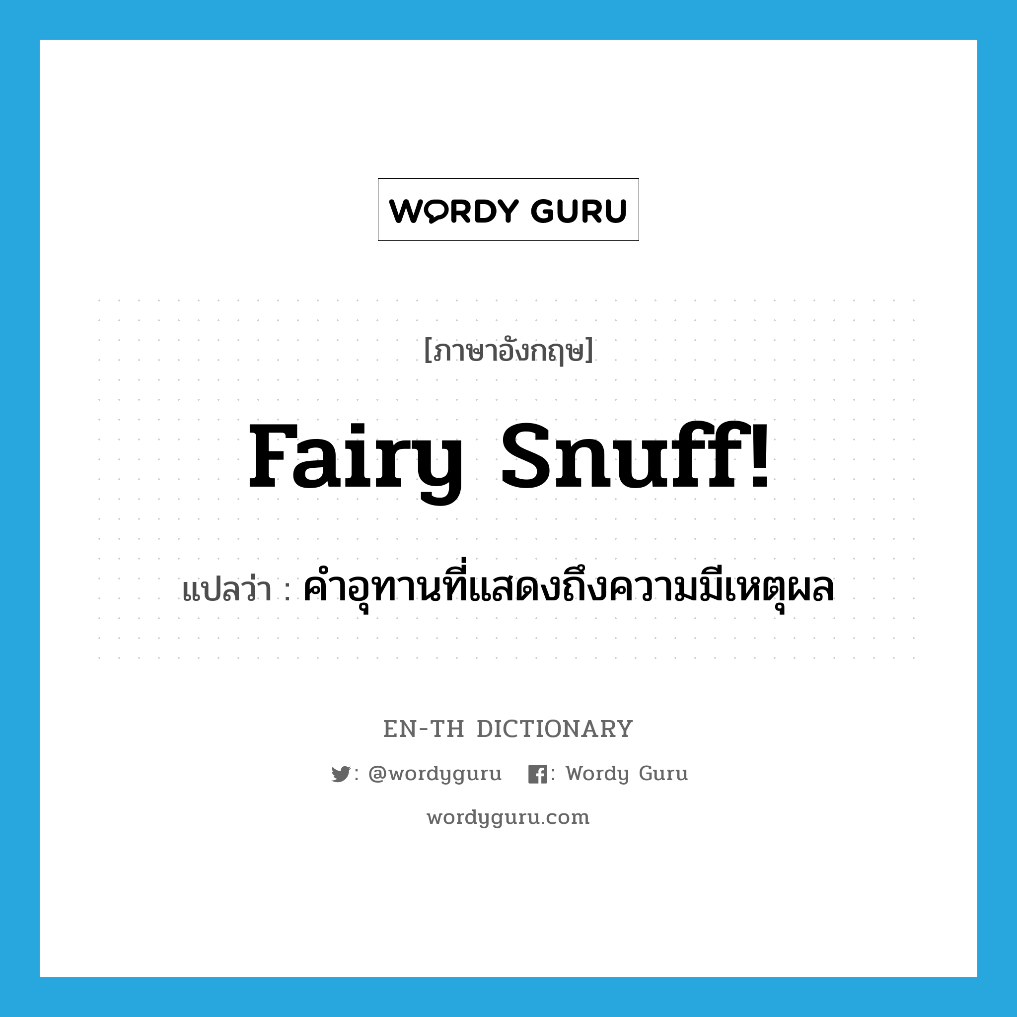 fairy snuff! แปลว่า?, คำศัพท์ภาษาอังกฤษ fairy snuff! แปลว่า คำอุทานที่แสดงถึงความมีเหตุผล ประเภท SL หมวด SL