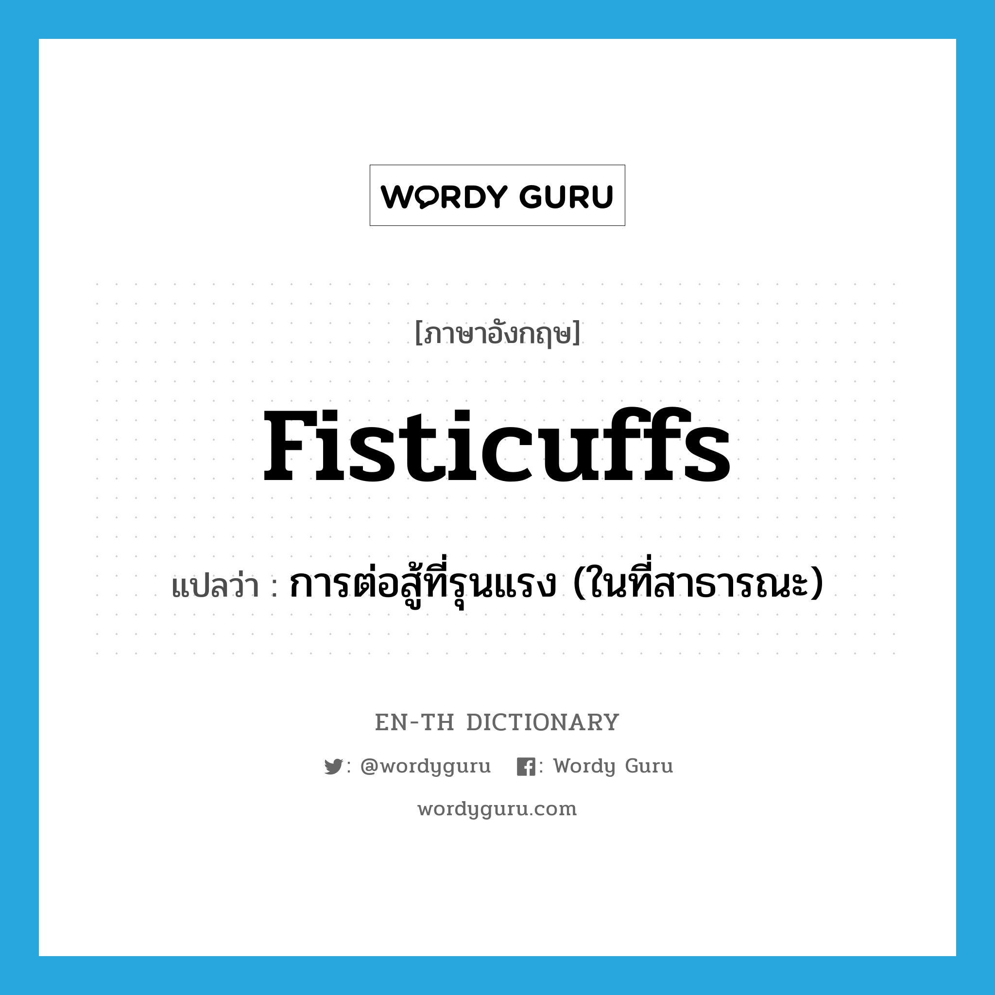 fisticuffs แปลว่า?, คำศัพท์ภาษาอังกฤษ fisticuffs แปลว่า การต่อสู้ที่รุนแรง (ในที่สาธารณะ) ประเภท SL หมวด SL