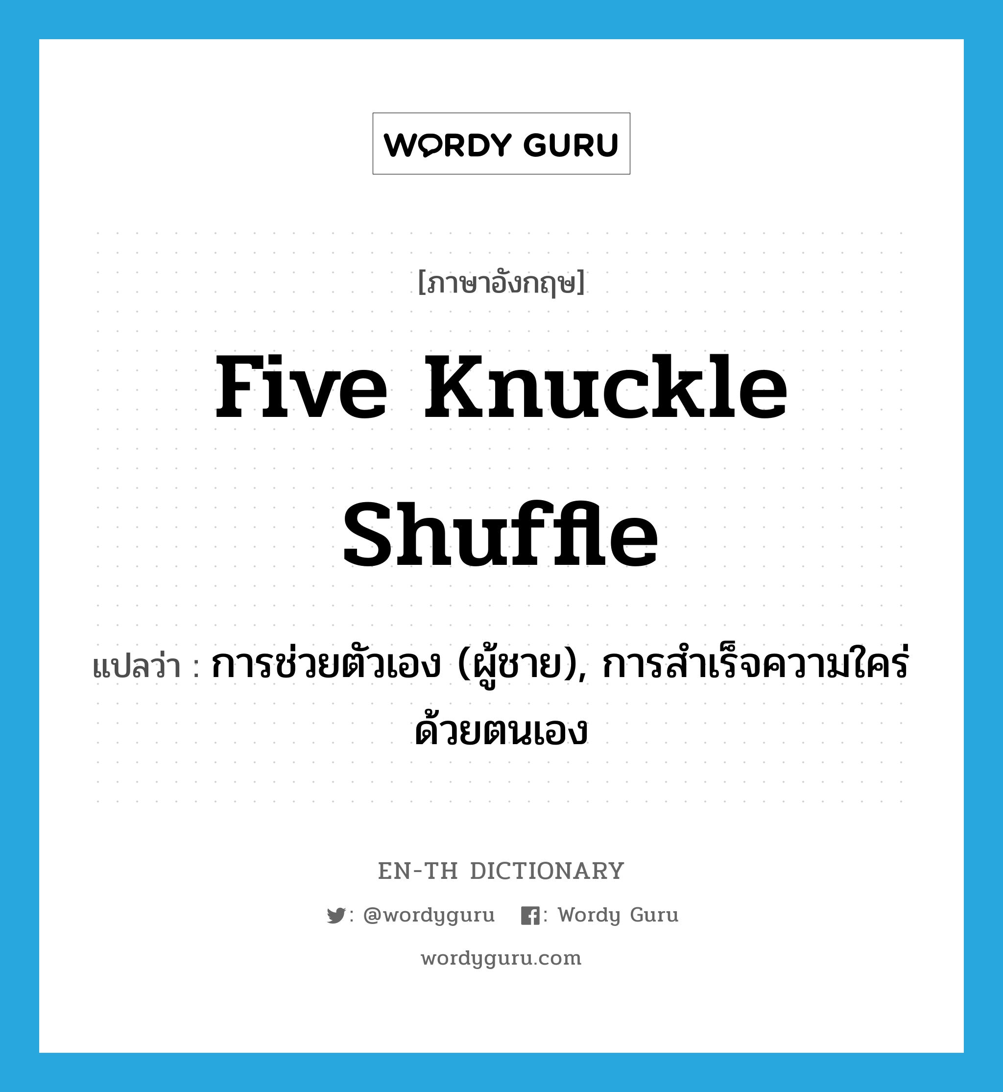 five knuckle shuffle แปลว่า?, คำศัพท์ภาษาอังกฤษ five knuckle shuffle แปลว่า การช่วยตัวเอง (ผู้ชาย), การสำเร็จความใคร่ด้วยตนเอง ประเภท SL หมวด SL