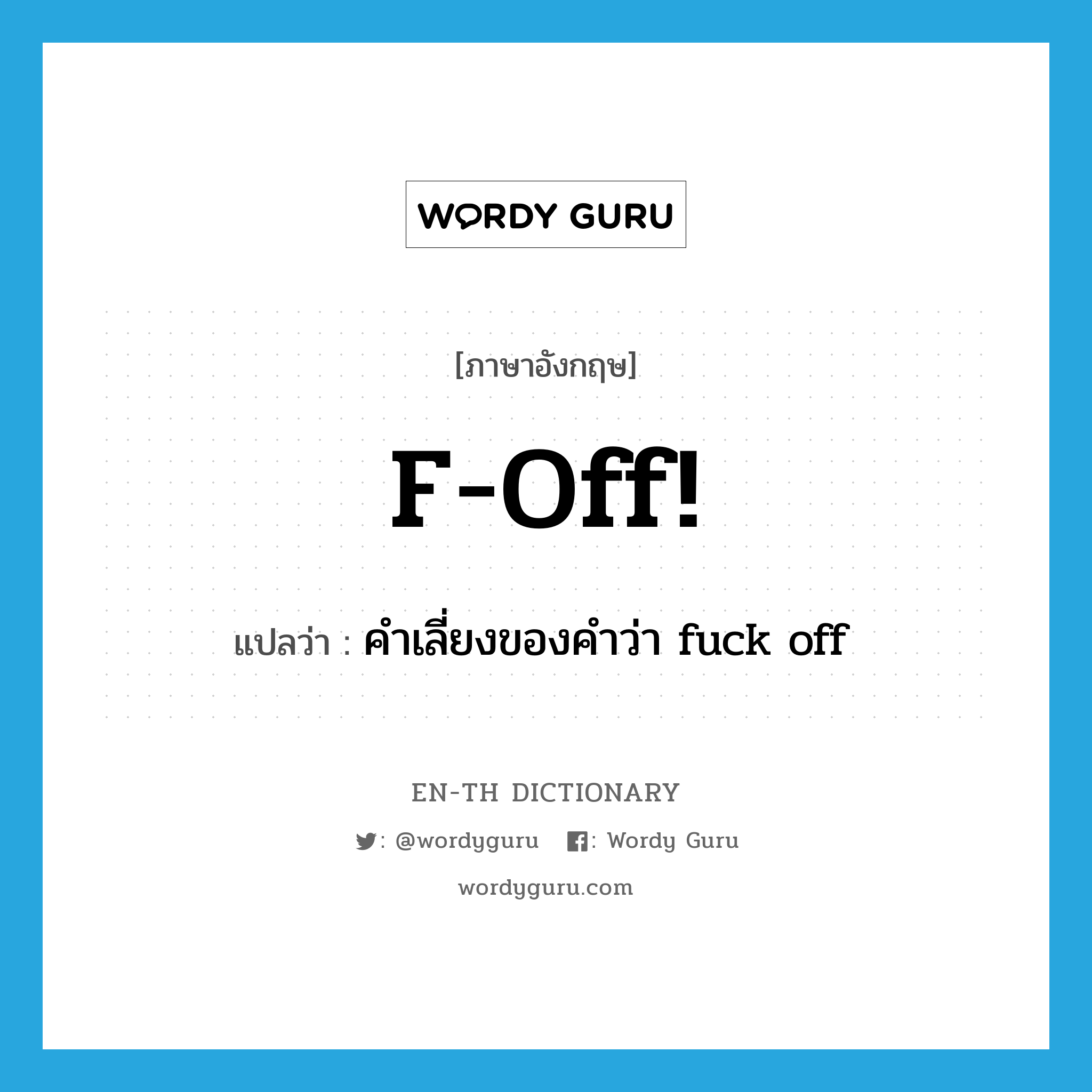 คำเลี่ยงของคำว่า fuck off ภาษาอังกฤษ?, คำศัพท์ภาษาอังกฤษ คำเลี่ยงของคำว่า fuck off แปลว่า f-off! ประเภท SL หมวด SL