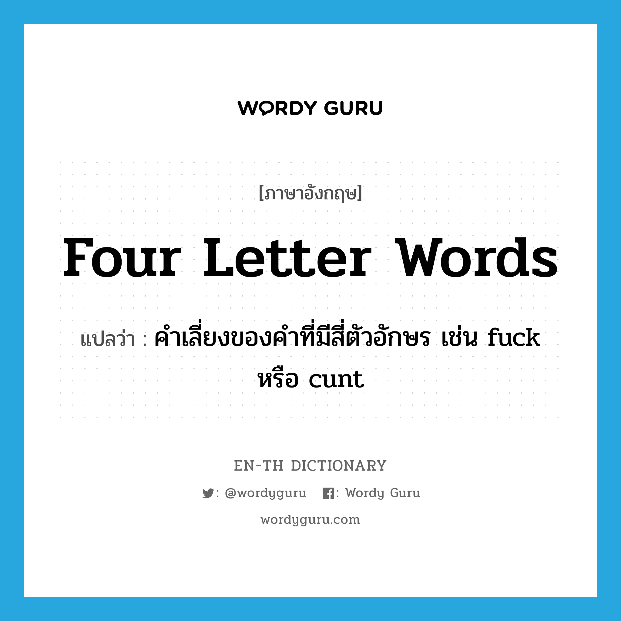 four letter words แปลว่า?, คำศัพท์ภาษาอังกฤษ four letter words แปลว่า คำเลี่ยงของคำที่มีสี่ตัวอักษร เช่น fuck หรือ cunt ประเภท SL หมวด SL