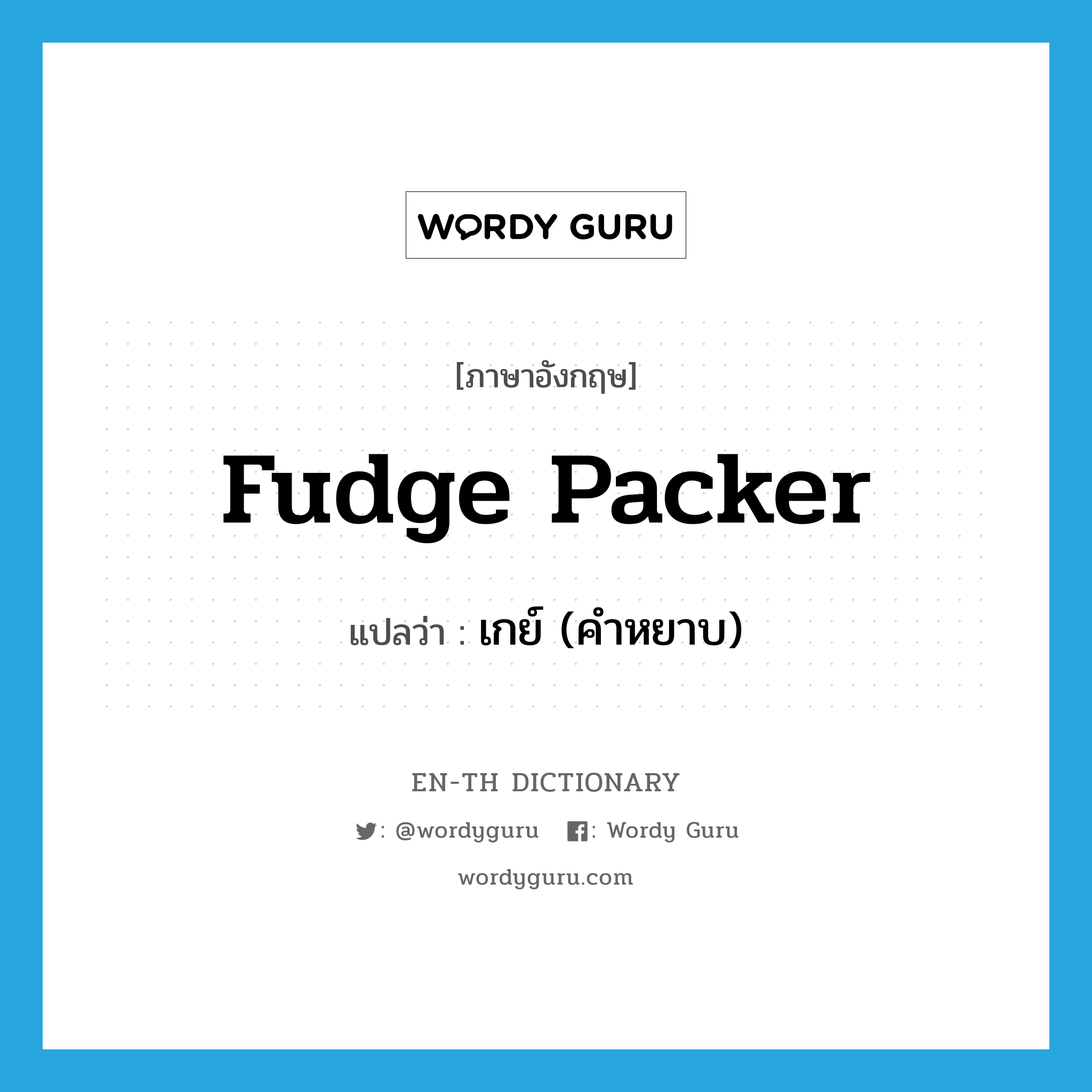 fudge packer แปลว่า?, คำศัพท์ภาษาอังกฤษ fudge packer แปลว่า เกย์ (คำหยาบ) ประเภท SL หมวด SL
