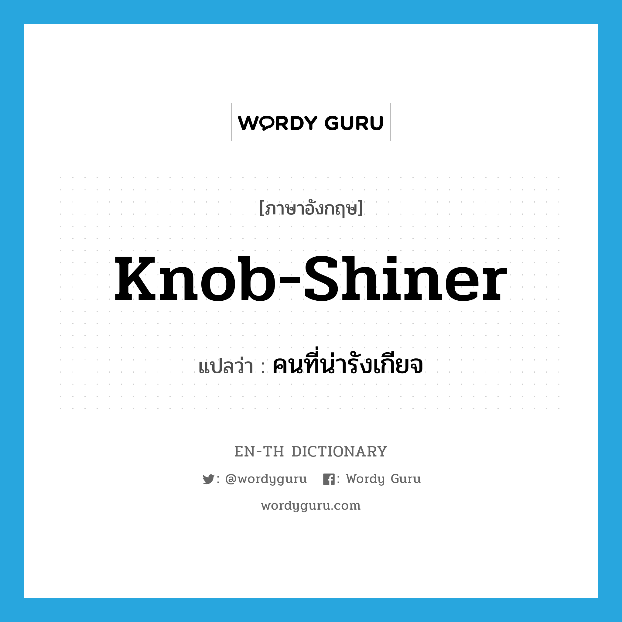 knob-shiner แปลว่า?, คำศัพท์ภาษาอังกฤษ knob-shiner แปลว่า คนที่น่ารังเกียจ ประเภท SL หมวด SL