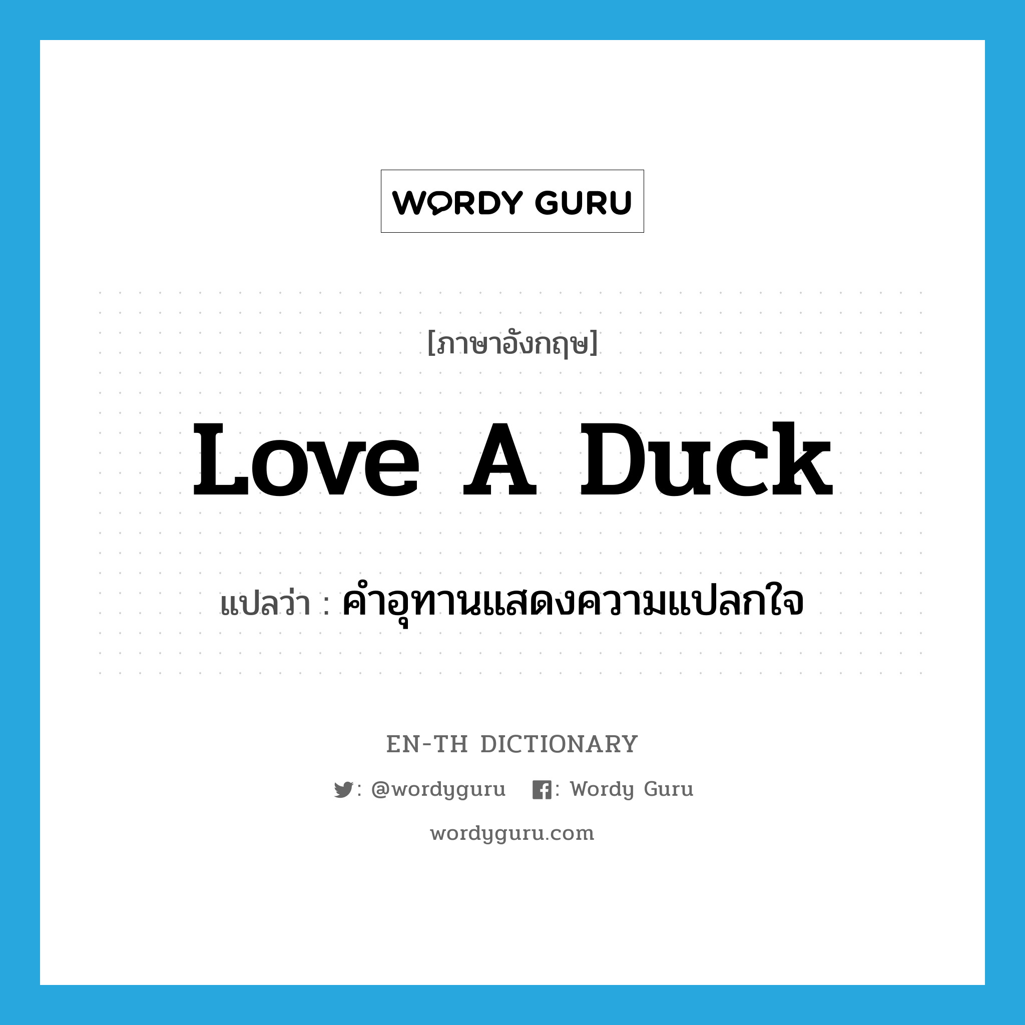 love a duck แปลว่า?, คำศัพท์ภาษาอังกฤษ love a duck แปลว่า คำอุทานแสดงความแปลกใจ ประเภท SL หมวด SL