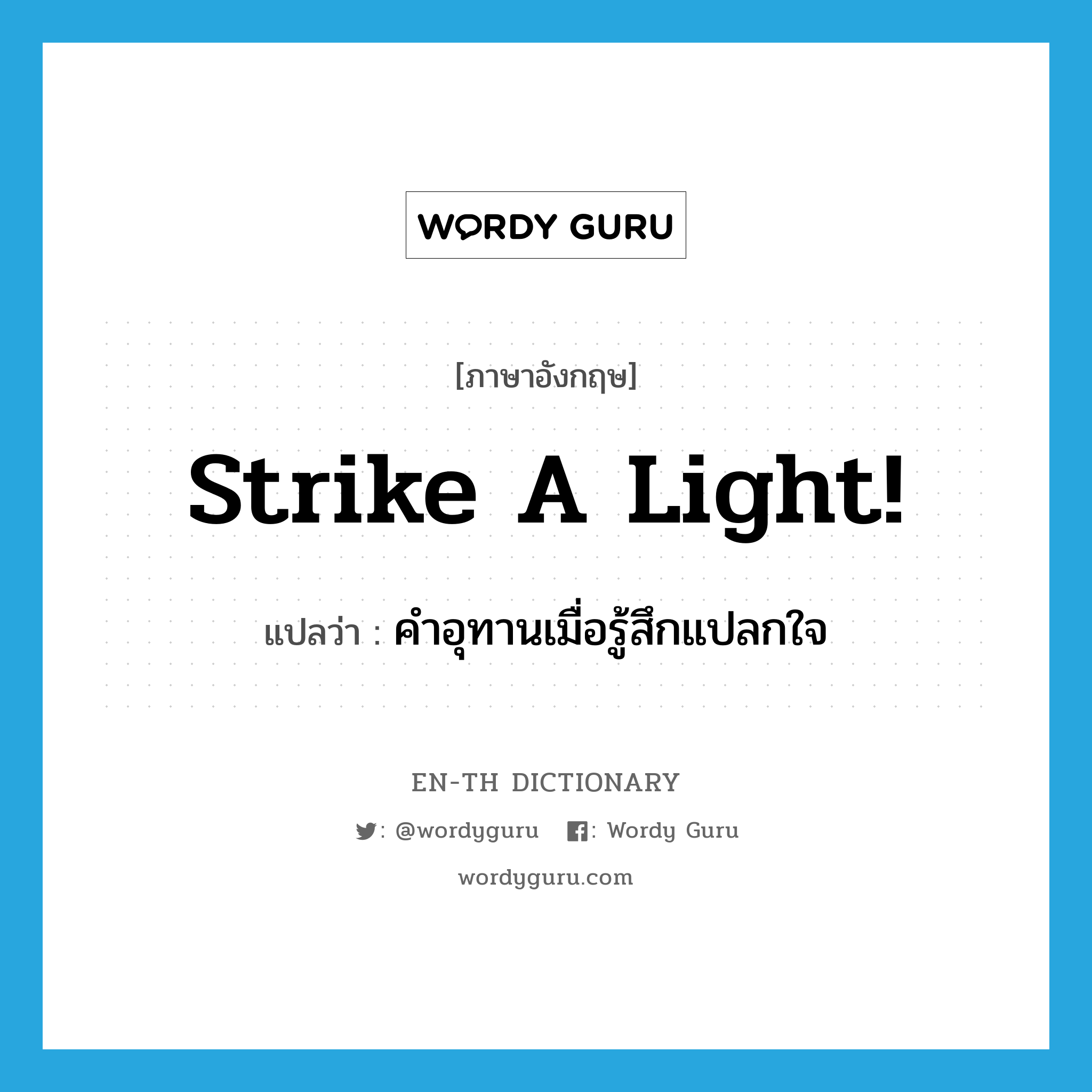 คำอุทานเมื่อรู้สึกแปลกใจ ภาษาอังกฤษ?, คำศัพท์ภาษาอังกฤษ คำอุทานเมื่อรู้สึกแปลกใจ แปลว่า strike a light! ประเภท SL หมวด SL