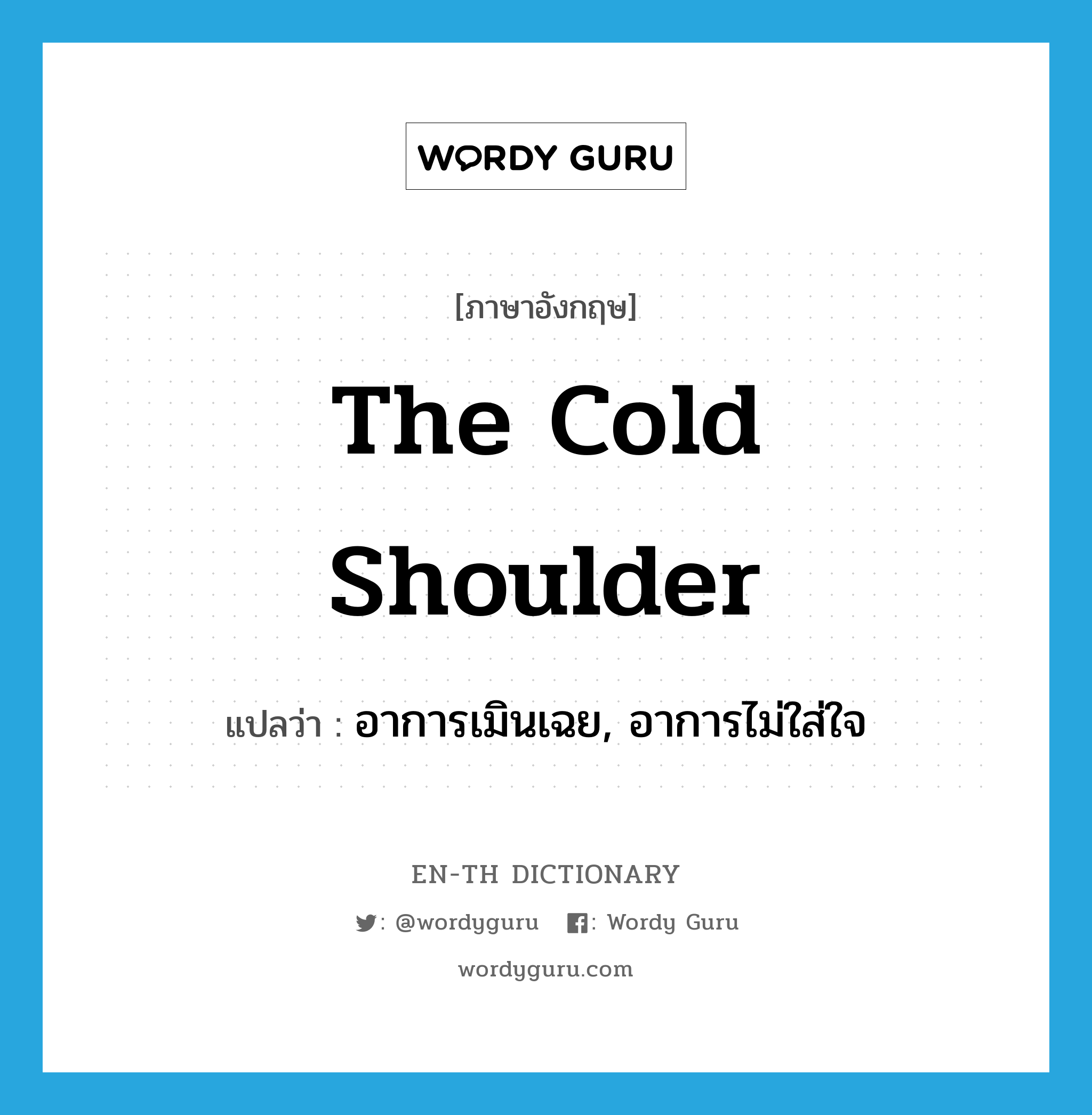 the cold shoulder แปลว่า?, คำศัพท์ภาษาอังกฤษ the cold shoulder แปลว่า อาการเมินเฉย, อาการไม่ใส่ใจ ประเภท SL หมวด SL