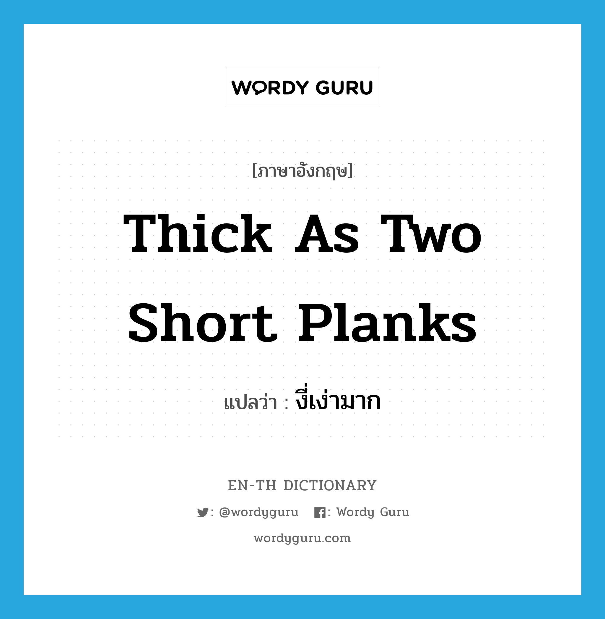 thick as two short planks แปลว่า?, คำศัพท์ภาษาอังกฤษ thick as two short planks แปลว่า งี่เง่ามาก ประเภท SL หมวด SL