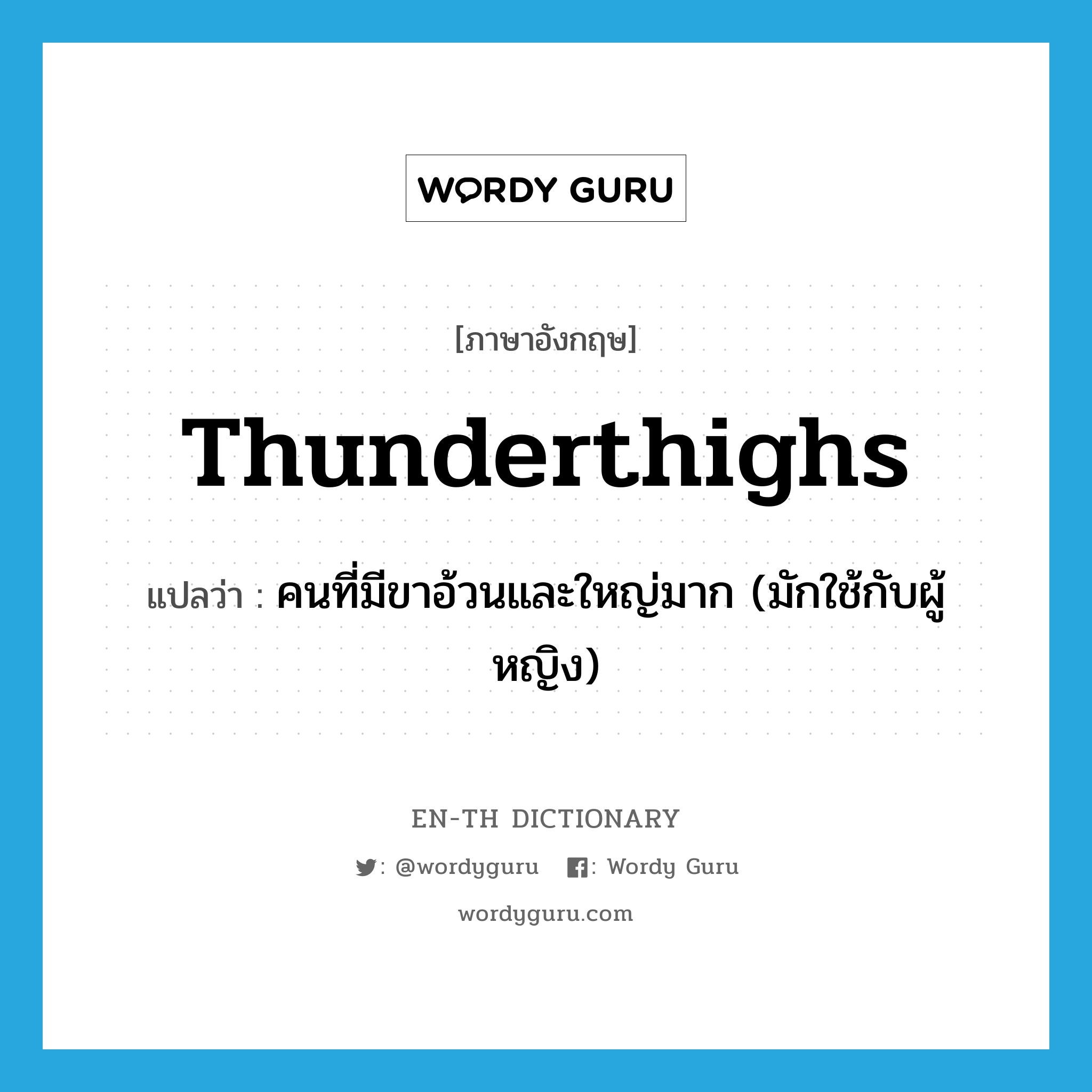 thunderthighs แปลว่า?, คำศัพท์ภาษาอังกฤษ thunderthighs แปลว่า คนที่มีขาอ้วนและใหญ่มาก (มักใช้กับผู้หญิง) ประเภท SL หมวด SL