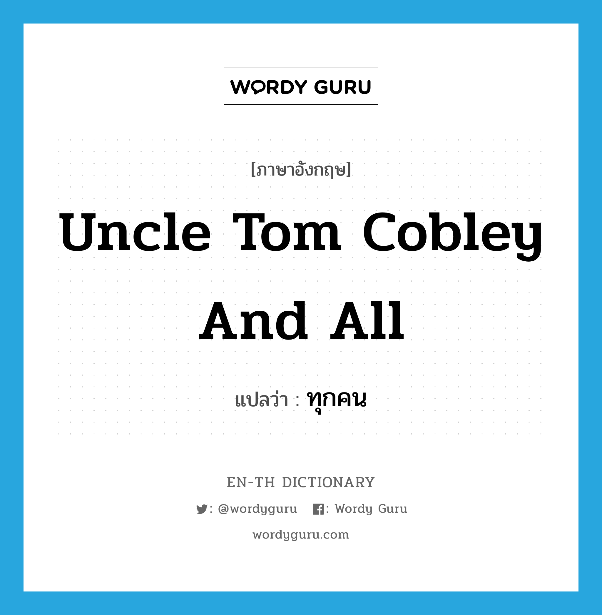 Uncle Tom Cobley and all แปลว่า?, คำศัพท์ภาษาอังกฤษ Uncle Tom Cobley and all แปลว่า ทุกคน ประเภท SL หมวด SL