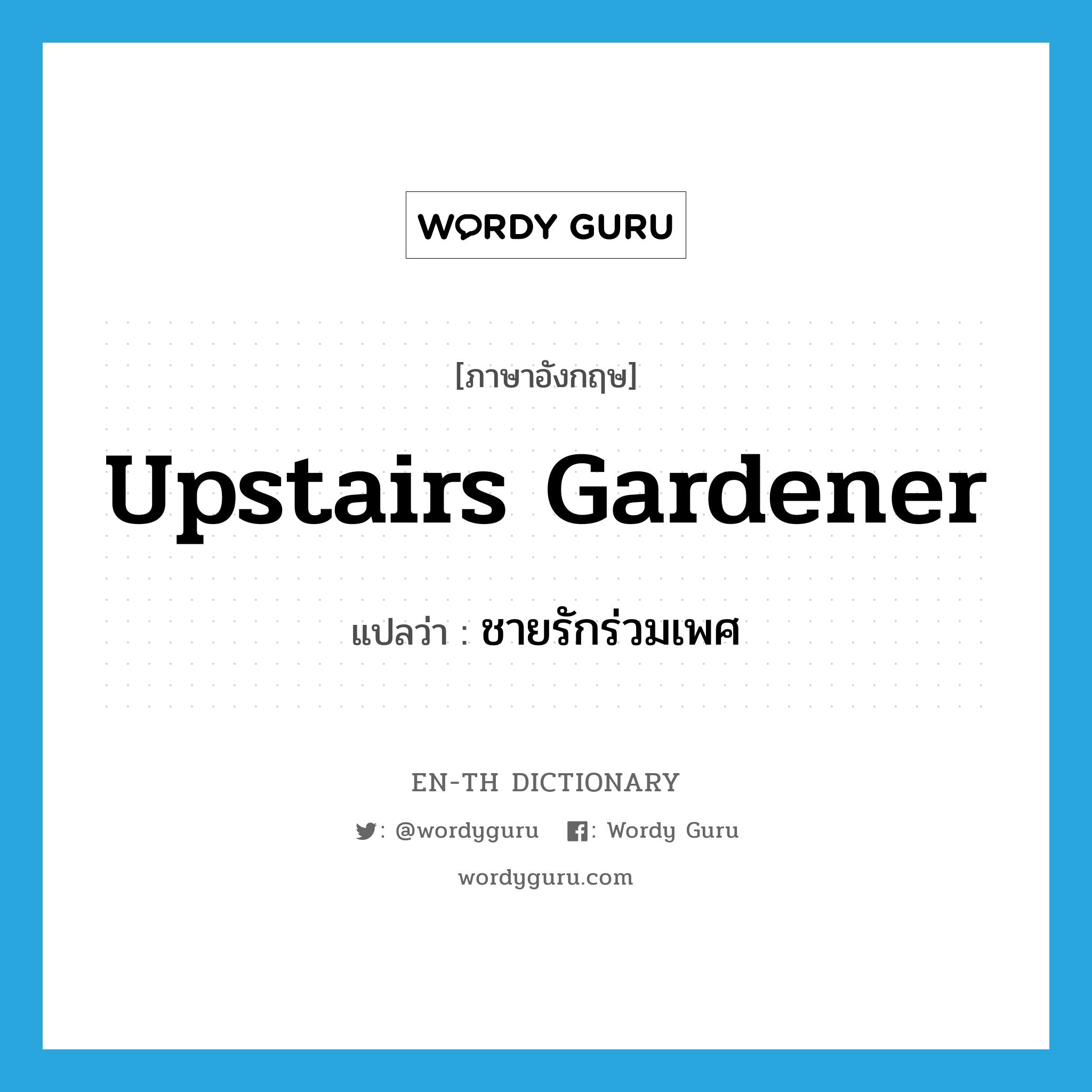 upstairs gardener แปลว่า?, คำศัพท์ภาษาอังกฤษ upstairs gardener แปลว่า ชายรักร่วมเพศ ประเภท SL หมวด SL