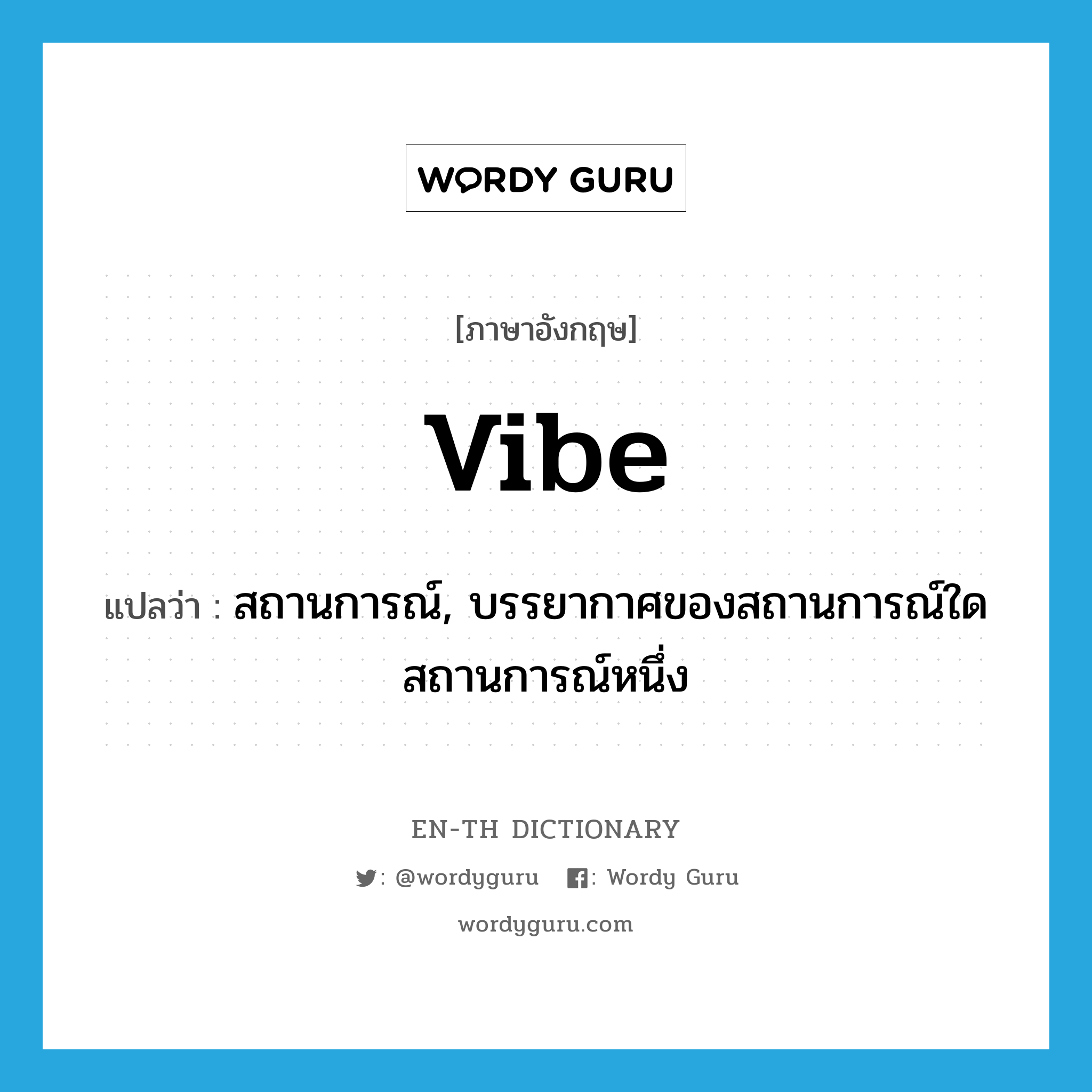 vibe แปลว่า?, คำศัพท์ภาษาอังกฤษ vibe แปลว่า สถานการณ์, บรรยากาศของสถานการณ์ใดสถานการณ์หนึ่ง ประเภท SL หมวด SL
