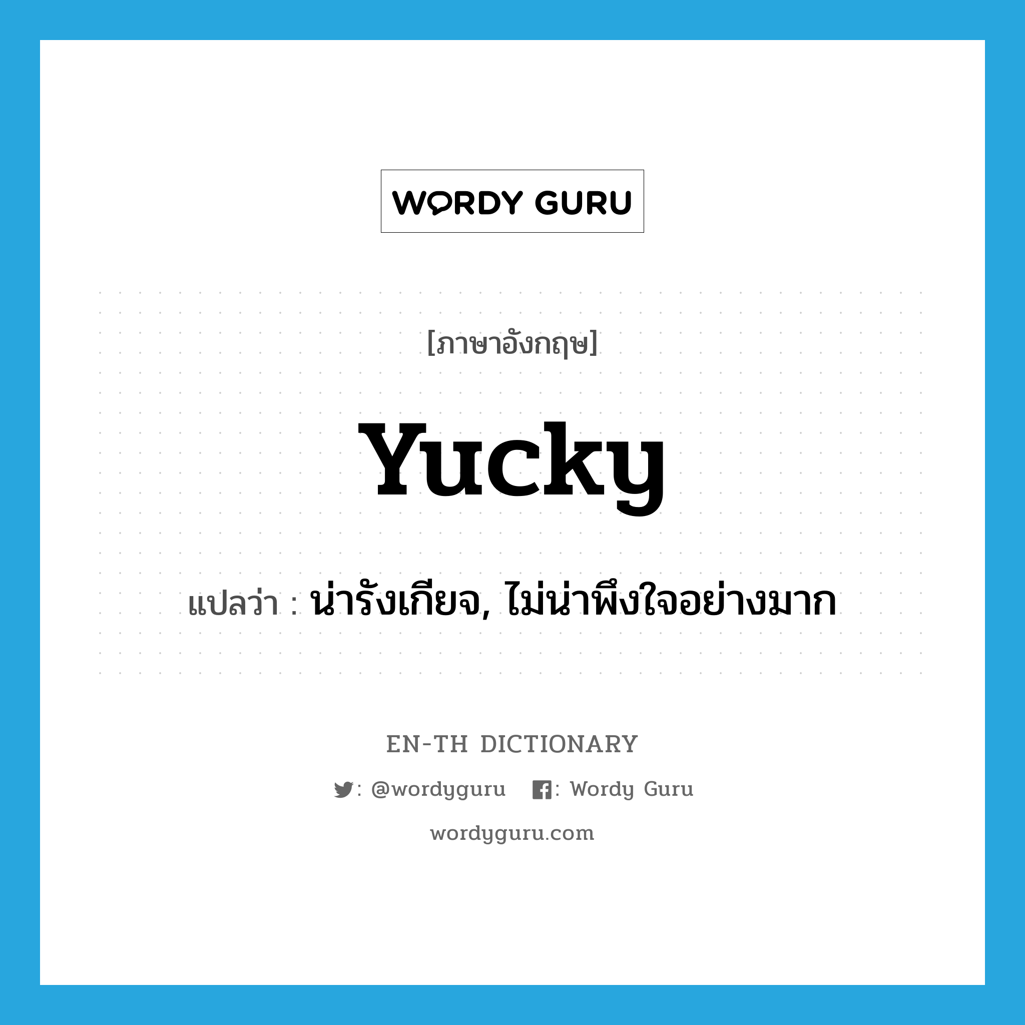 yucky แปลว่า?, คำศัพท์ภาษาอังกฤษ yucky แปลว่า น่ารังเกียจ, ไม่น่าพึงใจอย่างมาก ประเภท SL หมวด SL