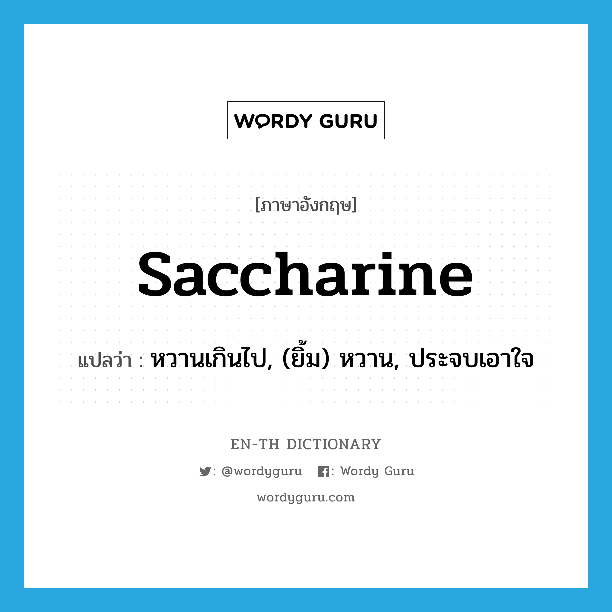 saccharine แปลว่า?, คำศัพท์ภาษาอังกฤษ saccharine แปลว่า หวานเกินไป, (ยิ้ม) หวาน, ประจบเอาใจ ประเภท ADJ หมวด ADJ