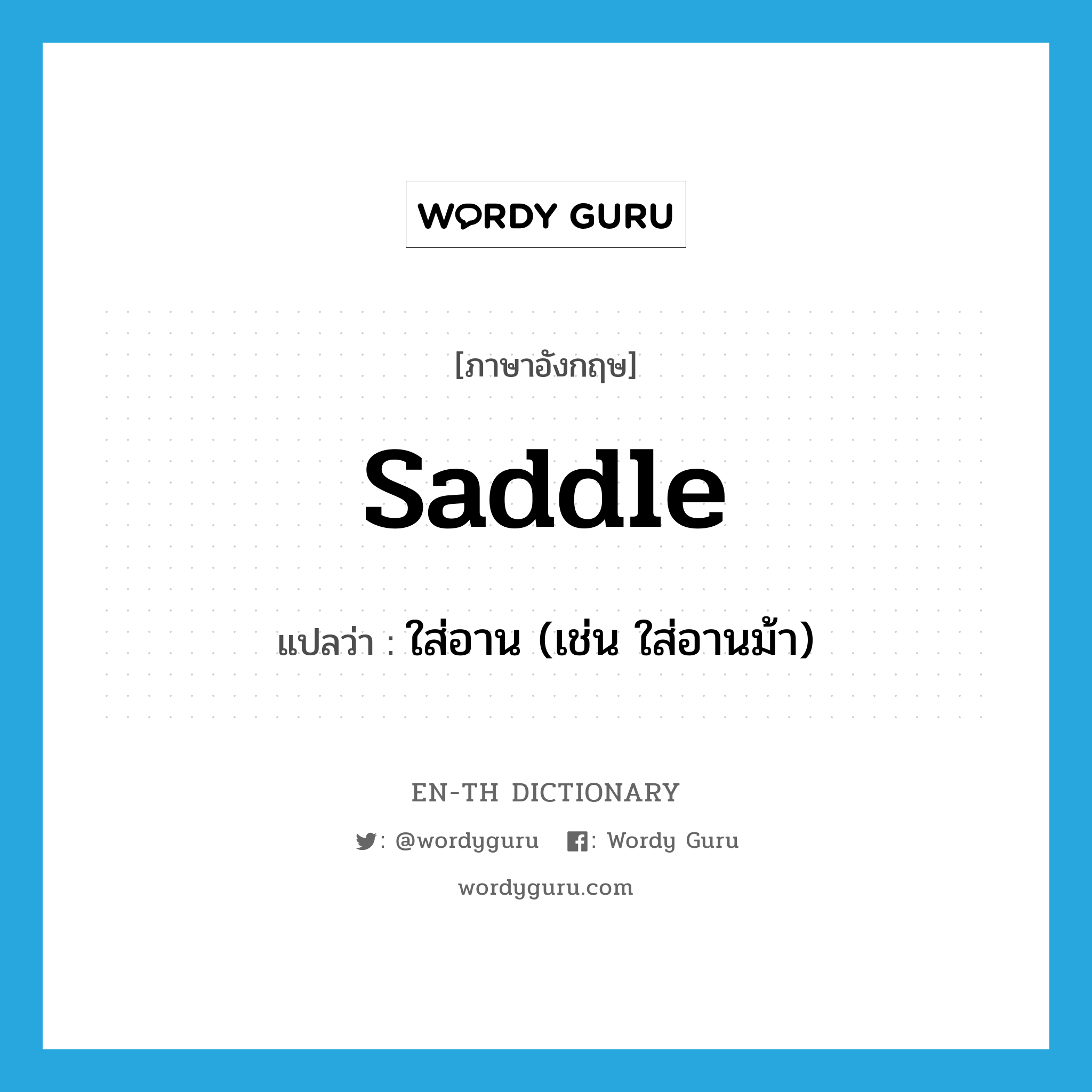saddle แปลว่า?, คำศัพท์ภาษาอังกฤษ saddle แปลว่า ใส่อาน (เช่น ใส่อานม้า) ประเภท VT หมวด VT