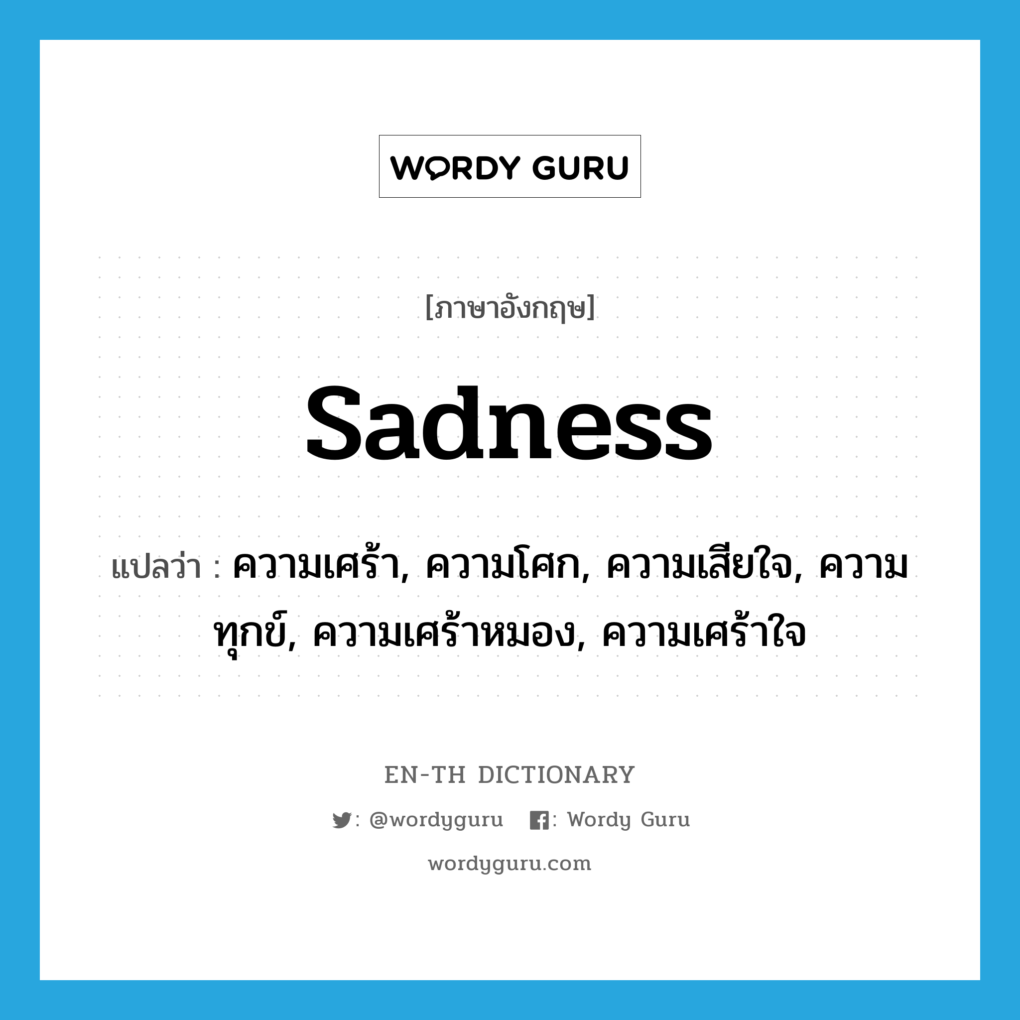 sadness แปลว่า?, คำศัพท์ภาษาอังกฤษ sadness แปลว่า ความเศร้า, ความโศก, ความเสียใจ, ความทุกข์, ความเศร้าหมอง, ความเศร้าใจ ประเภท N หมวด N