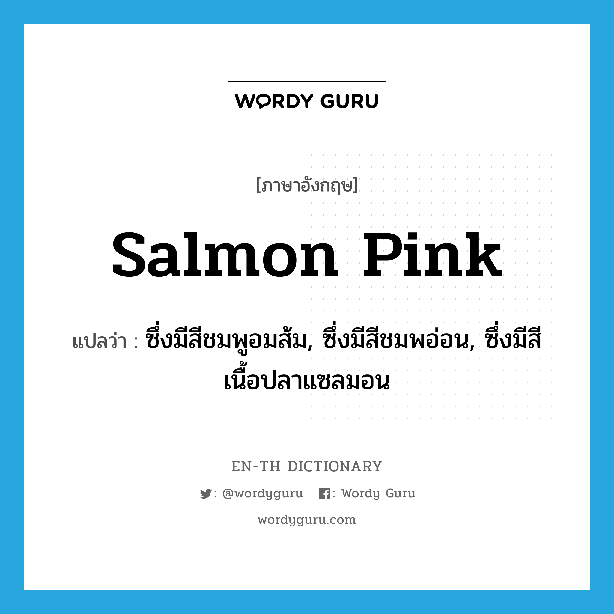 ซึ่งมีสีชมพูอมส้ม, ซึ่งมีสีชมพอ่อน, ซึ่งมีสีเนื้อปลาแซลมอน ภาษาอังกฤษ?, คำศัพท์ภาษาอังกฤษ ซึ่งมีสีชมพูอมส้ม, ซึ่งมีสีชมพอ่อน, ซึ่งมีสีเนื้อปลาแซลมอน แปลว่า salmon pink ประเภท ADJ หมวด ADJ