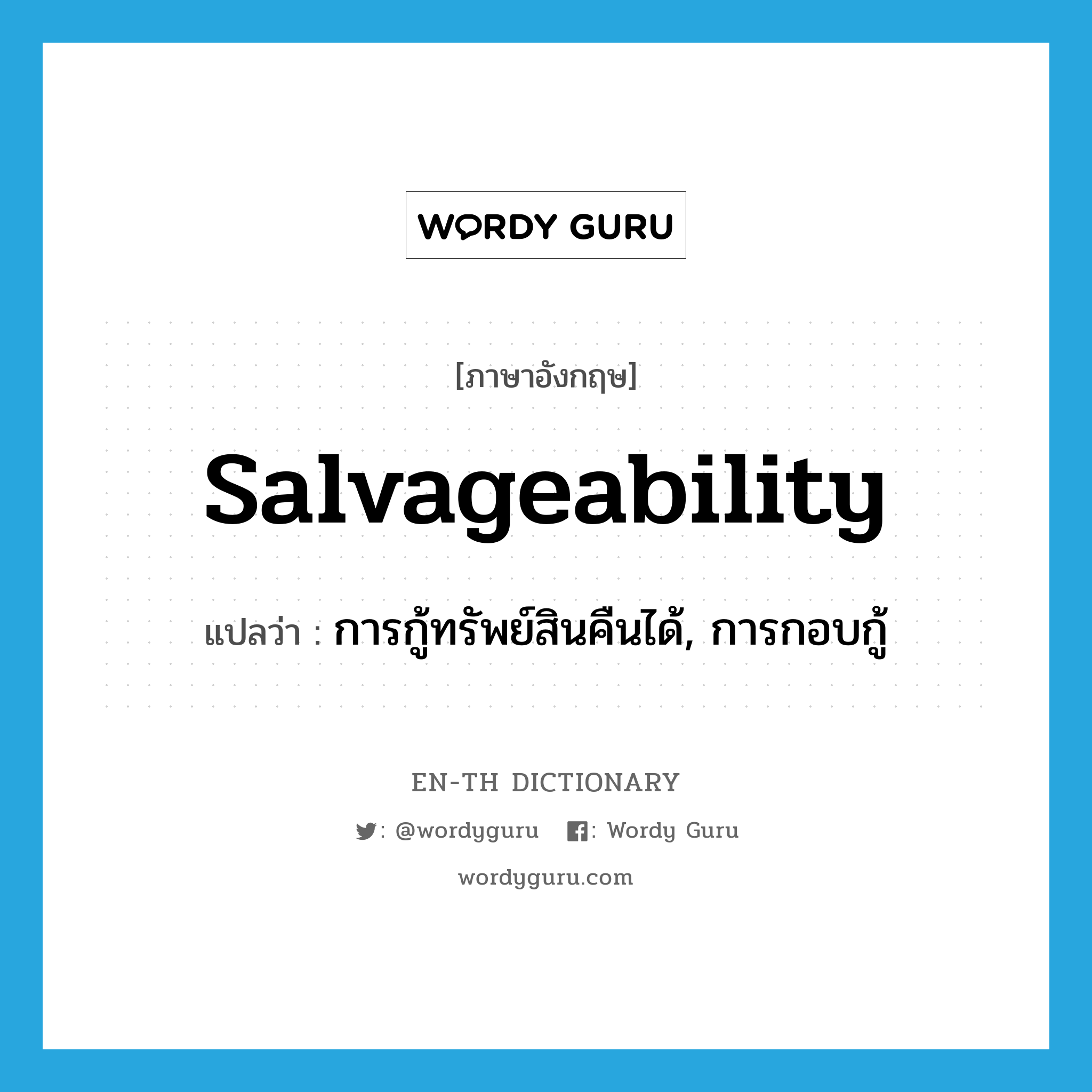 salvageability แปลว่า?, คำศัพท์ภาษาอังกฤษ salvageability แปลว่า การกู้ทรัพย์สินคืนได้, การกอบกู้ ประเภท N หมวด N