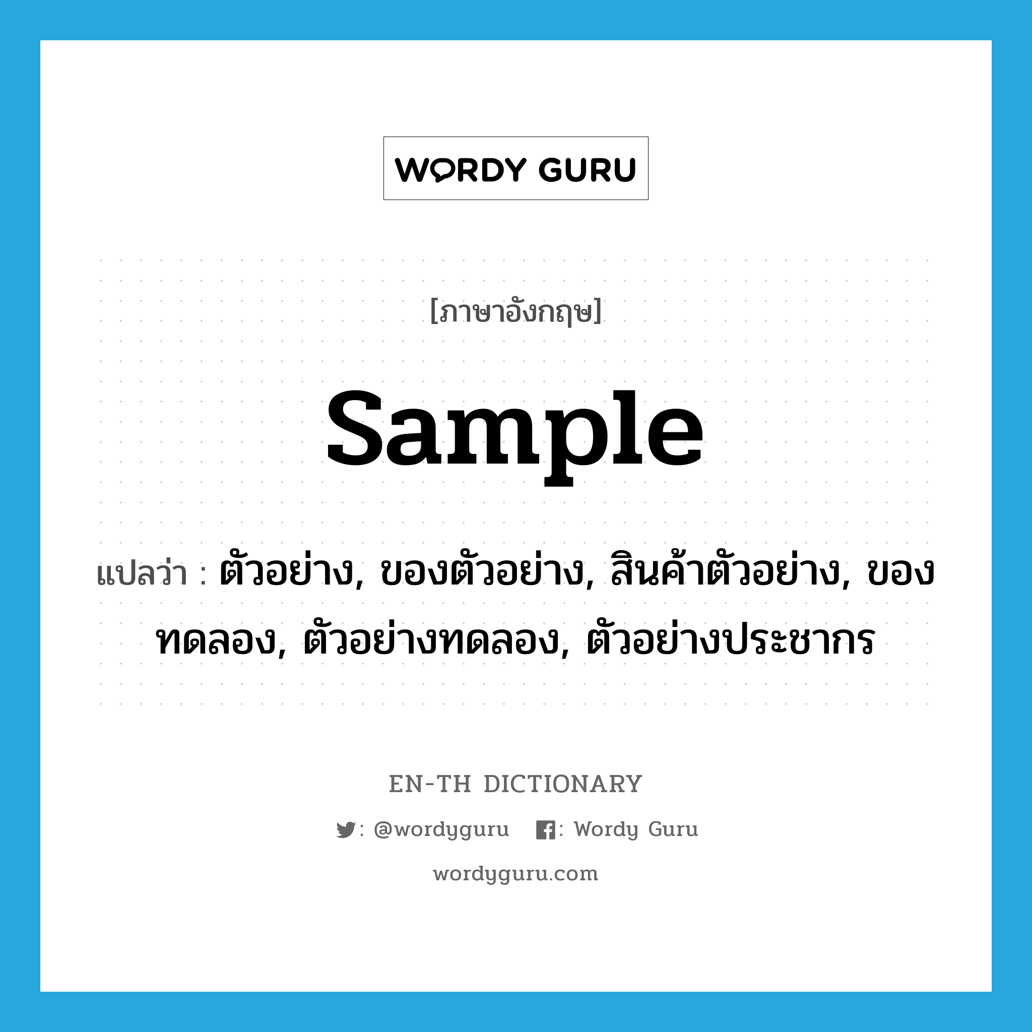 sample แปลว่า?, คำศัพท์ภาษาอังกฤษ sample แปลว่า ตัวอย่าง, ของตัวอย่าง, สินค้าตัวอย่าง, ของทดลอง, ตัวอย่างทดลอง, ตัวอย่างประชากร ประเภท N หมวด N