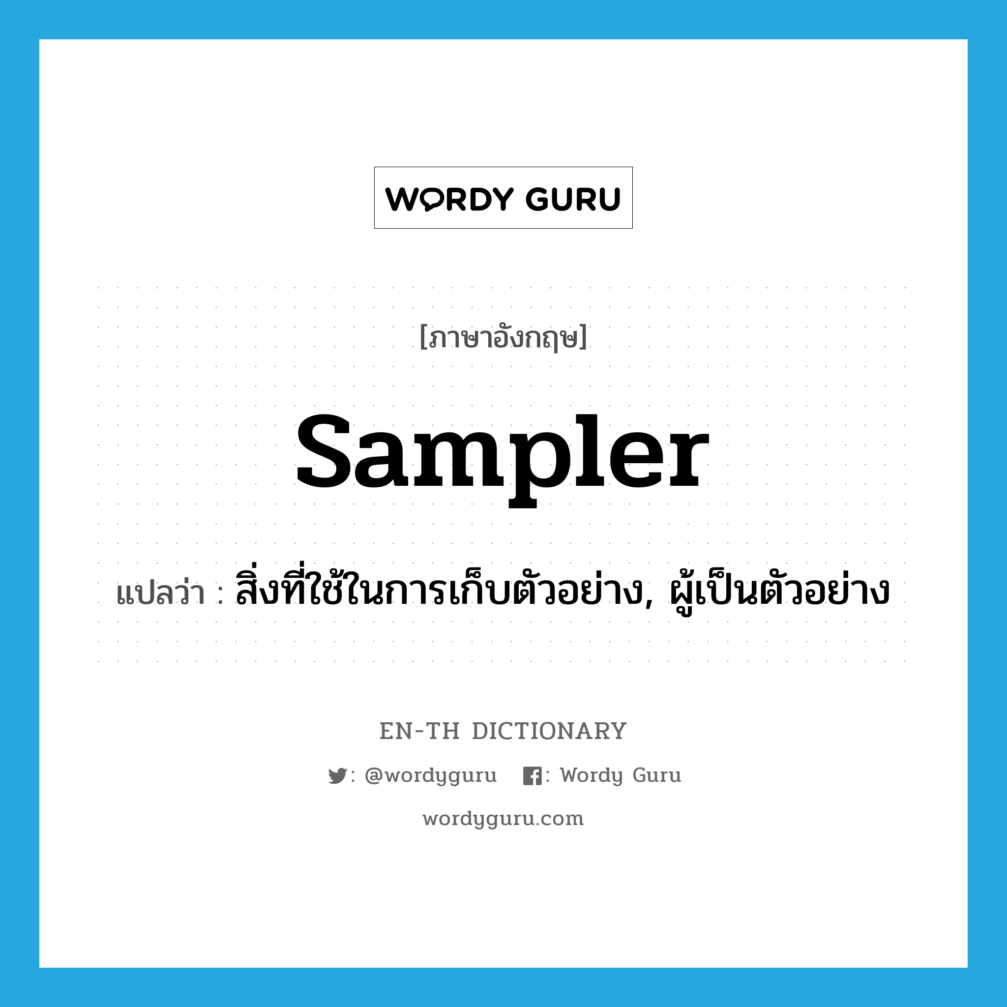 sampler แปลว่า?, คำศัพท์ภาษาอังกฤษ sampler แปลว่า สิ่งที่ใช้ในการเก็บตัวอย่าง, ผู้เป็นตัวอย่าง ประเภท N หมวด N