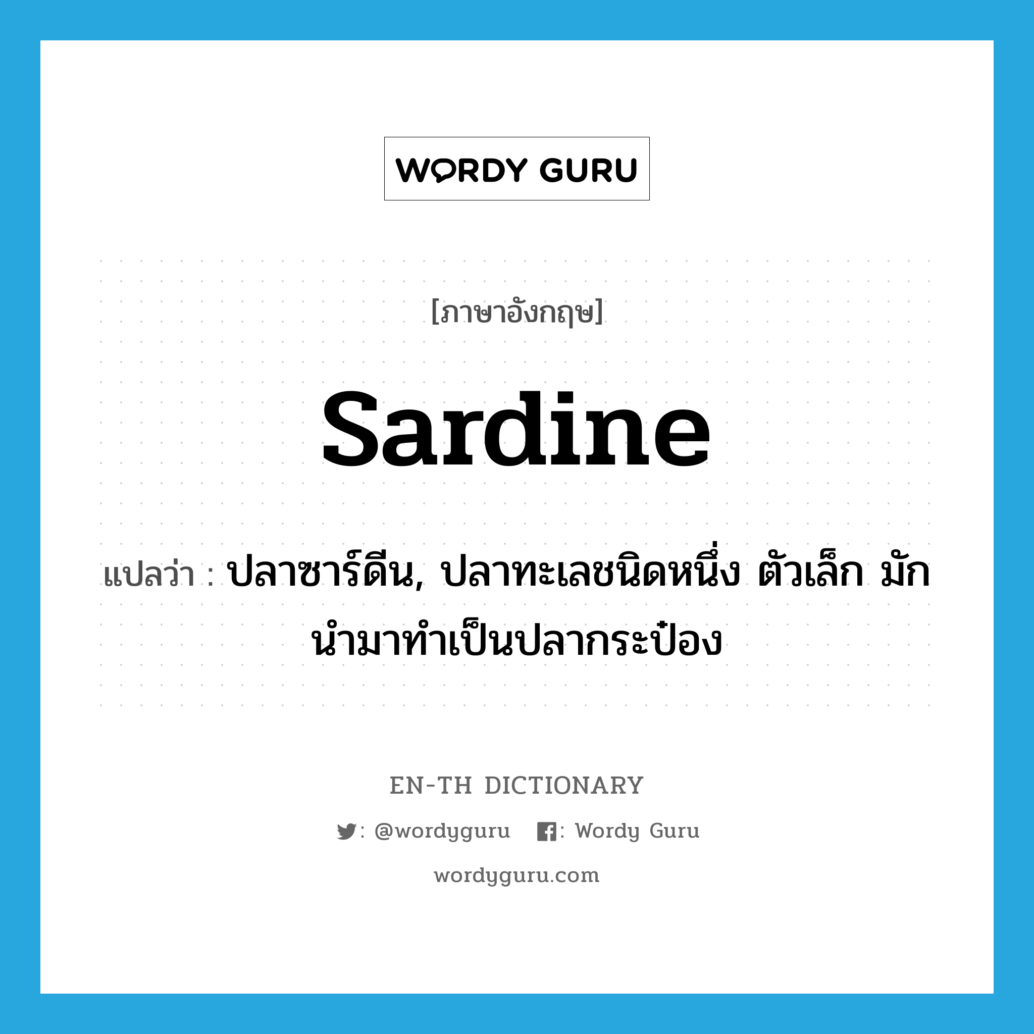 sardine แปลว่า?, คำศัพท์ภาษาอังกฤษ sardine แปลว่า ปลาซาร์ดีน, ปลาทะเลชนิดหนึ่ง ตัวเล็ก มักนำมาทำเป็นปลากระป๋อง ประเภท N หมวด N