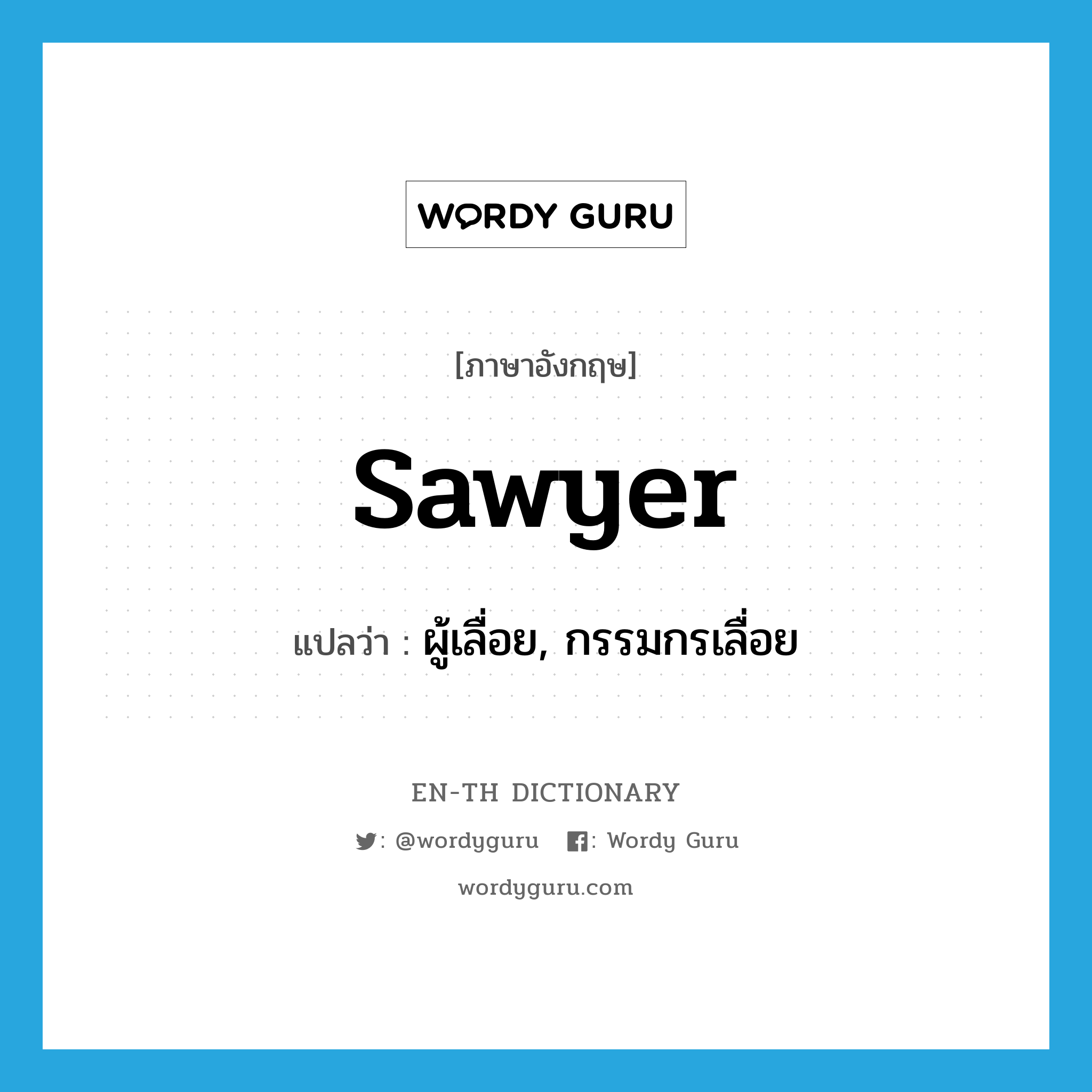 sawyer แปลว่า?, คำศัพท์ภาษาอังกฤษ sawyer แปลว่า ผู้เลื่อย, กรรมกรเลื่อย ประเภท N หมวด N